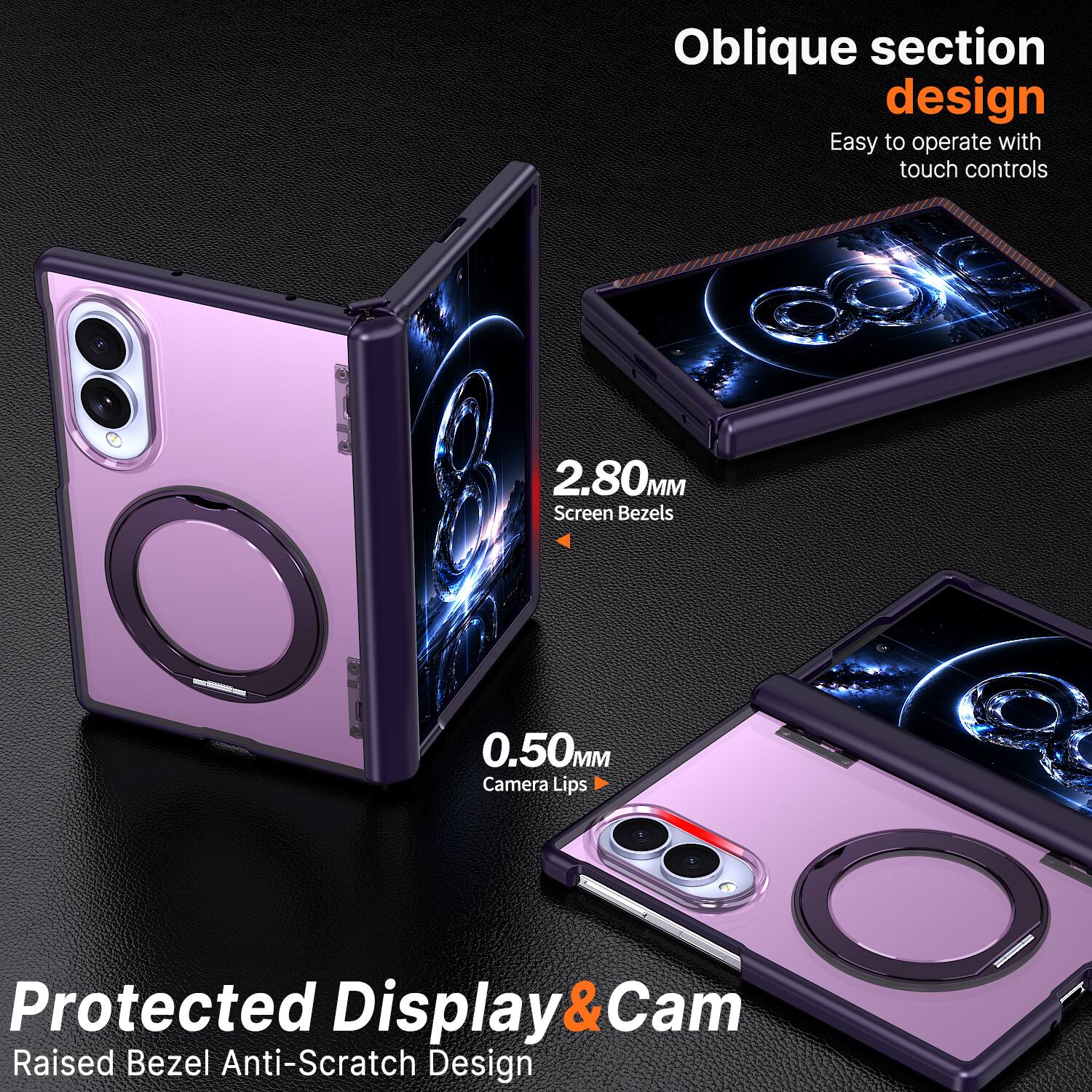 Oblique section design
Easy to operate with touch controls

2.80MM Screen Bezels

0.50MM Camera Lips

Protected Display & Cam
Raised Bezel Anti-Scratch Design