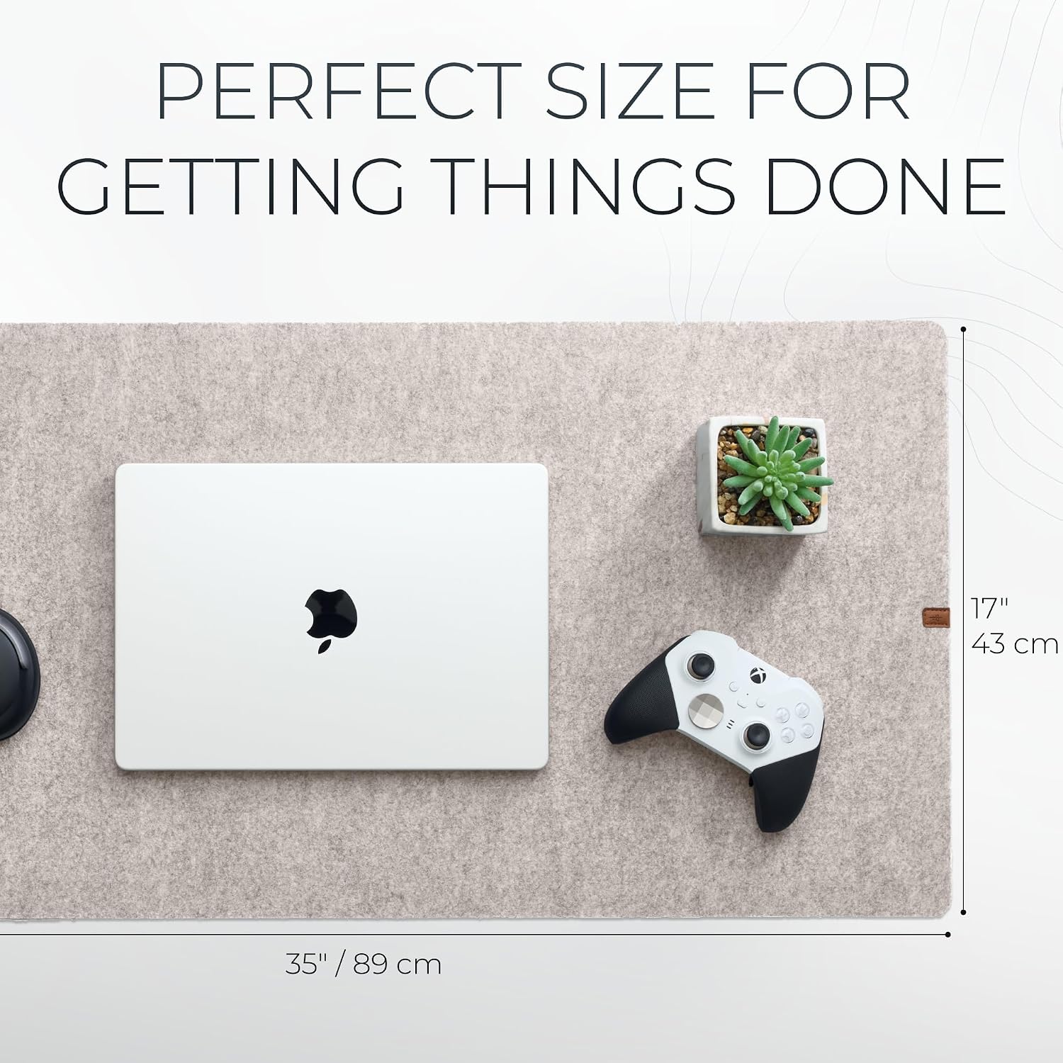 PERFECT SIZE FOR GETTING THINGS DONE

17" 43 cm
35"/89 cm