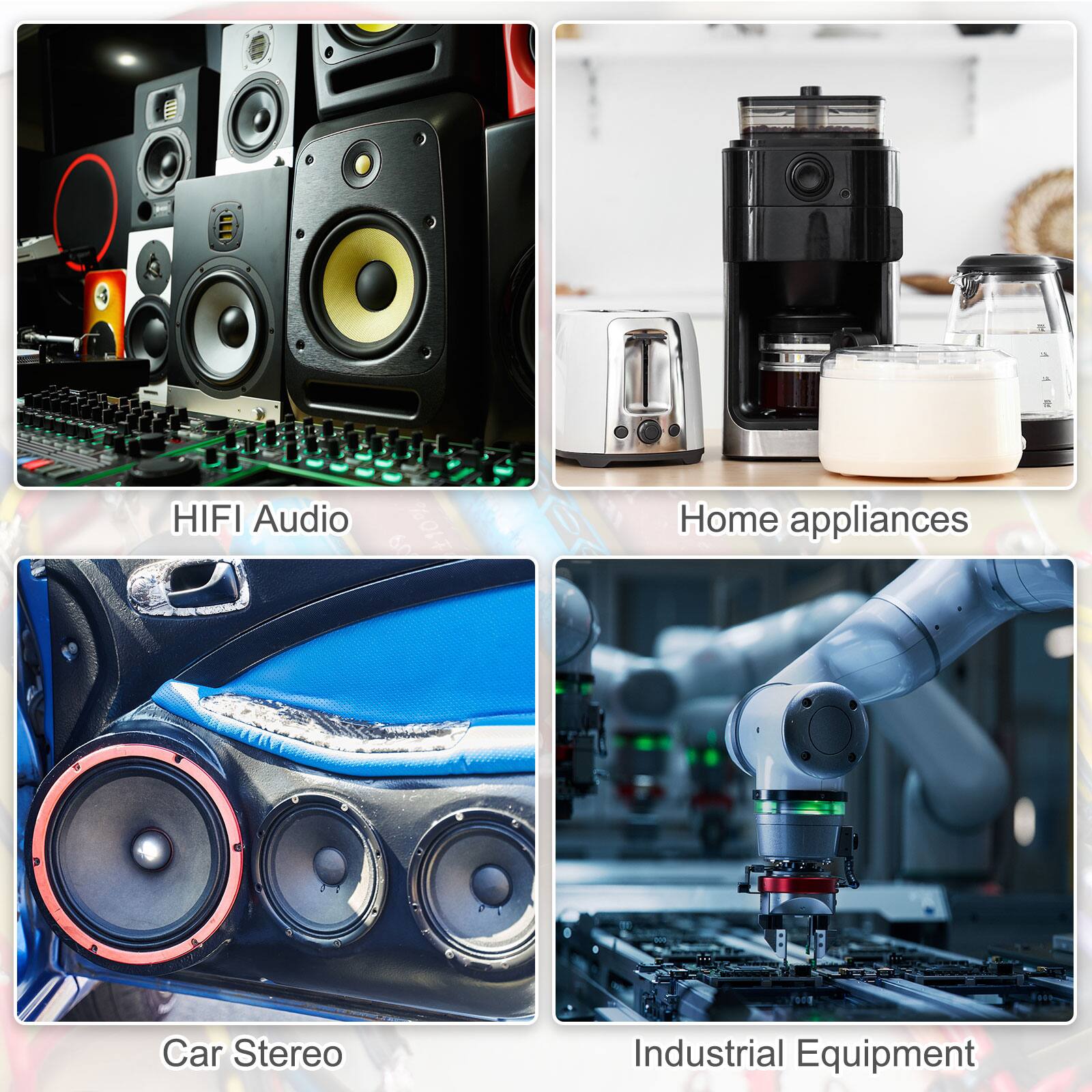 - HIFI Audio
- Home appliances
- Car Stereo
- Industrial Equipment