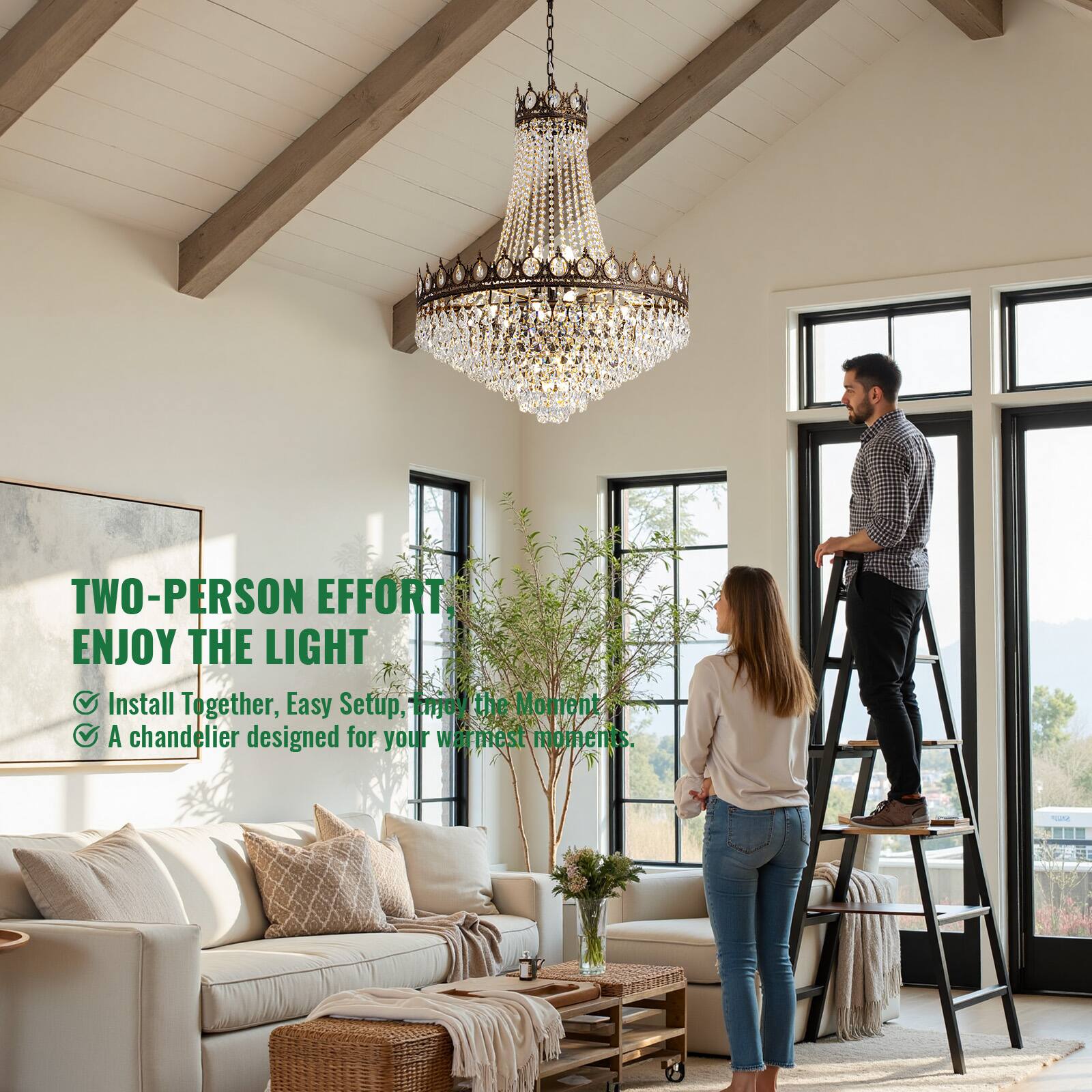 TWO-PERSON EFFORT  
ENJOY THE LIGHT  
Install Together, Easy Setup, Enjoy the Moment  
A chandelier designed for your warmest moments.
