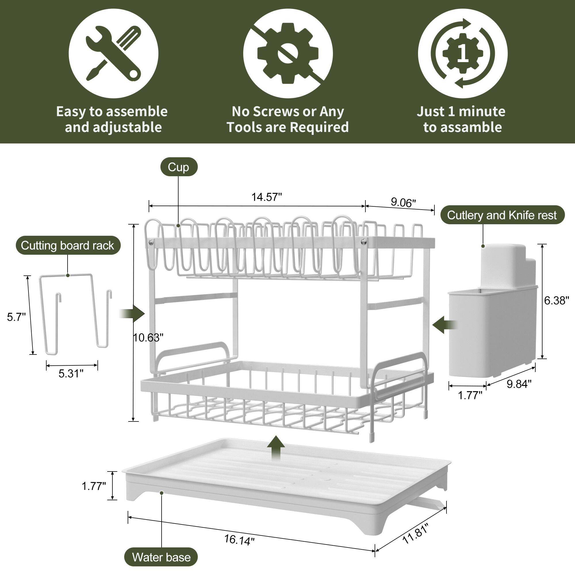 Easy to assemble and adjustable  
No Screws or Any Tools are Required  
Just 1 minute to assemble  

Cup: 14.57" x 9.06"  
Cutlery and Knife rest: 6.38" x 9.84" x 1.77"  
Cutting board rack: 5.7" x 5.31" x 10.63"  
Water base: 16.14" x 11.81" x 1.77"