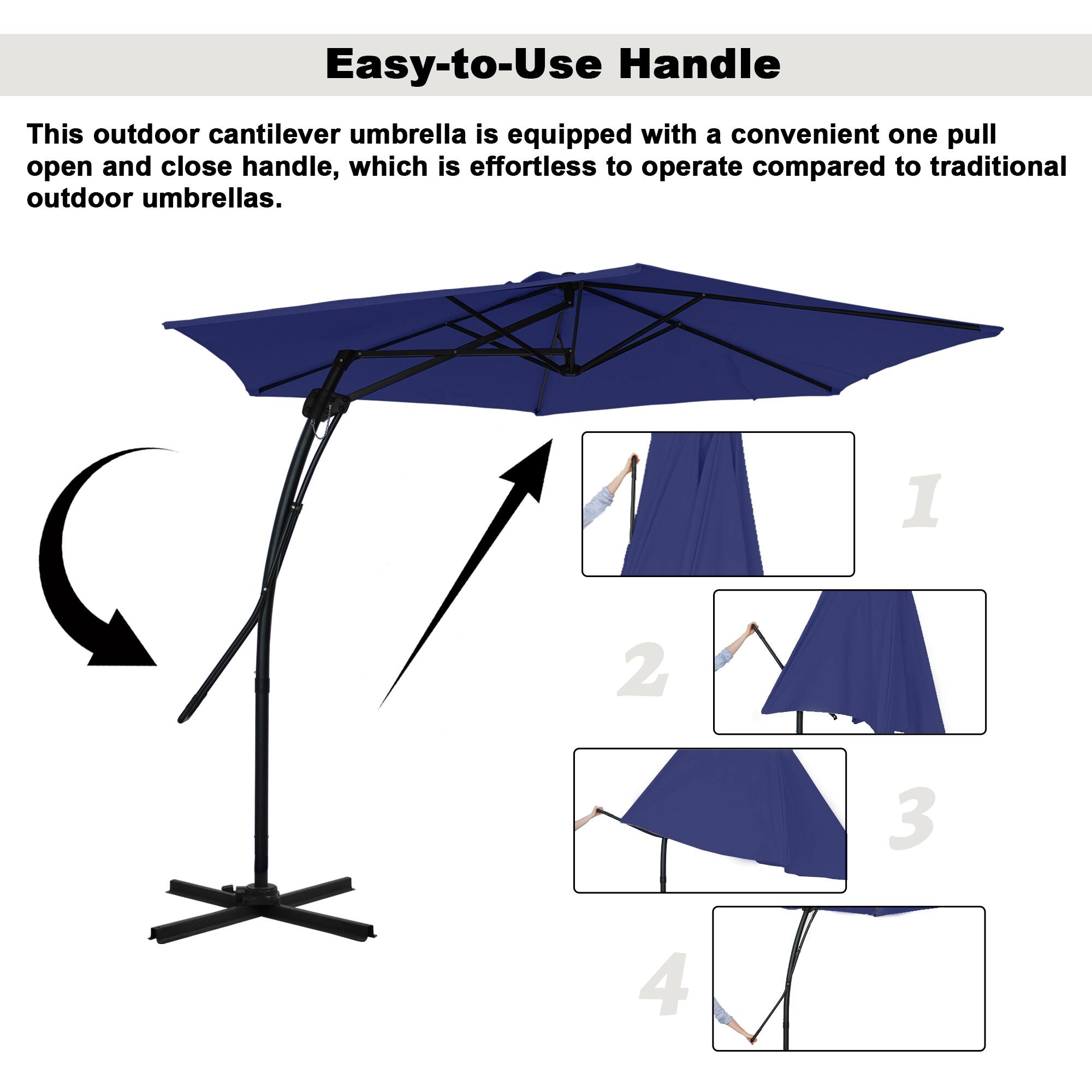 Easy-to-Use Handle

This outdoor cantilever umbrella is equipped with a convenient one pull open and close handle, which is effortless to operate compared to traditional outdoor umbrellas.

1. 
2. 
3. 
4.