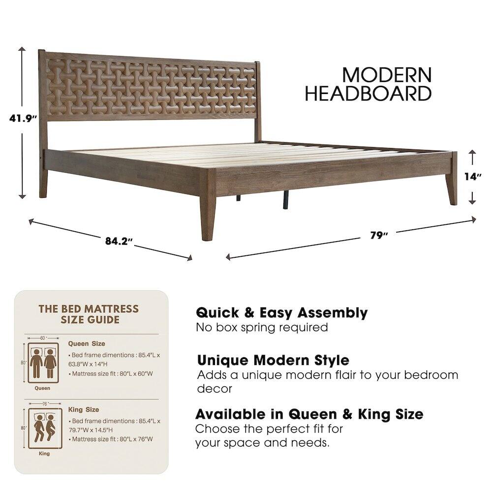 MODERN HEADBOARD

41.9" 14" 84.2" 79"

THE BED MATTRESS SIZE GUIDE

Queen Size Bed frame dimensions: 85.4L x 63.8"W x 14H
Mattress size fit: 80%L x 60"W

King Size Bed frame dimensions: 85.4L x 79.7"W x 14.5H
Mattress size fit: 80L x 76"W

Quick & Easy Assembly
No box spring required

Unique Modern Style
Adds a unique modern flair to your bedroom decor

Available in Queen & King Size
Choose the perfect fit for your space and needs.
