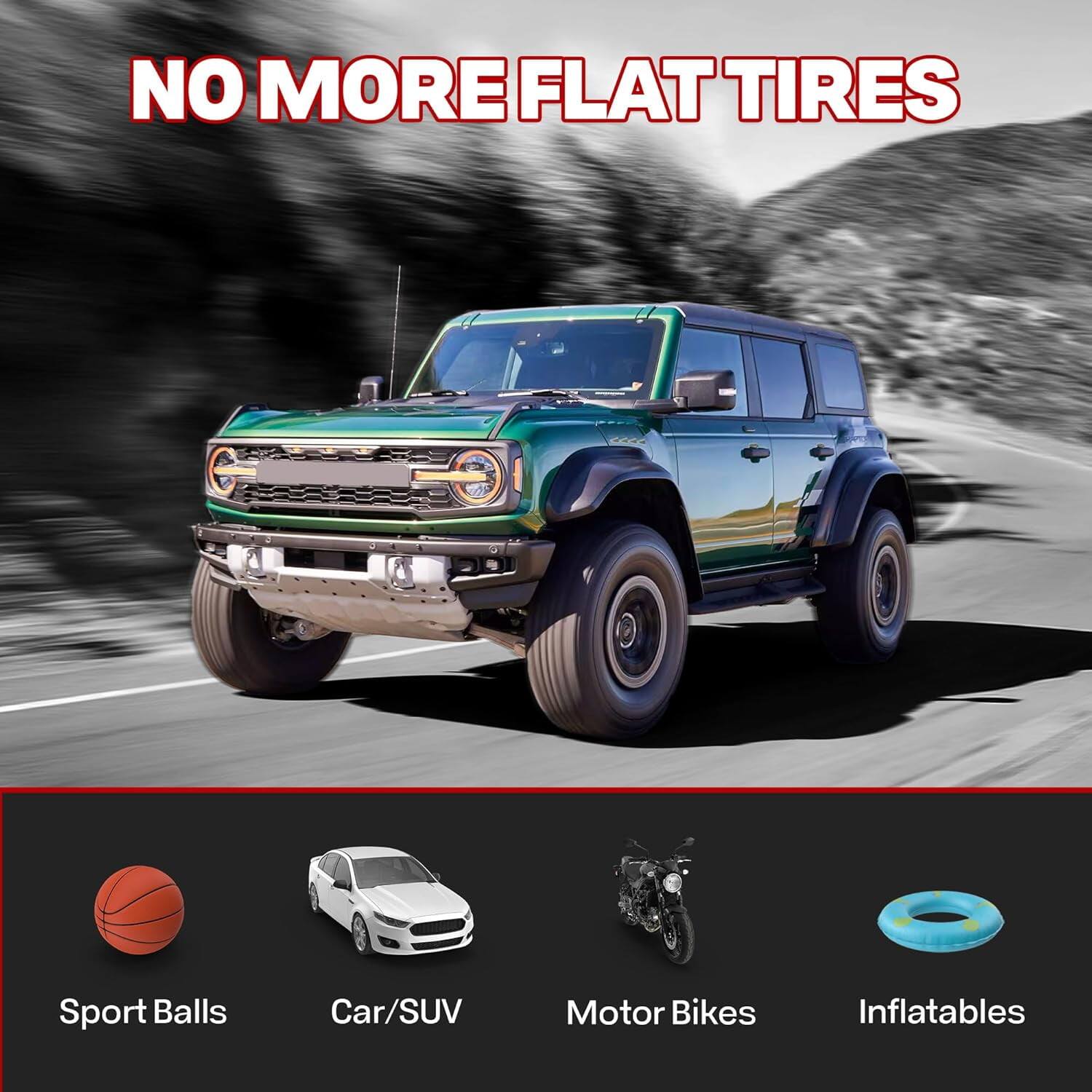 NO MORE FLAT TIRES

Sport Balls  
Car/SUV  
Motor Bikes  
Inflatables