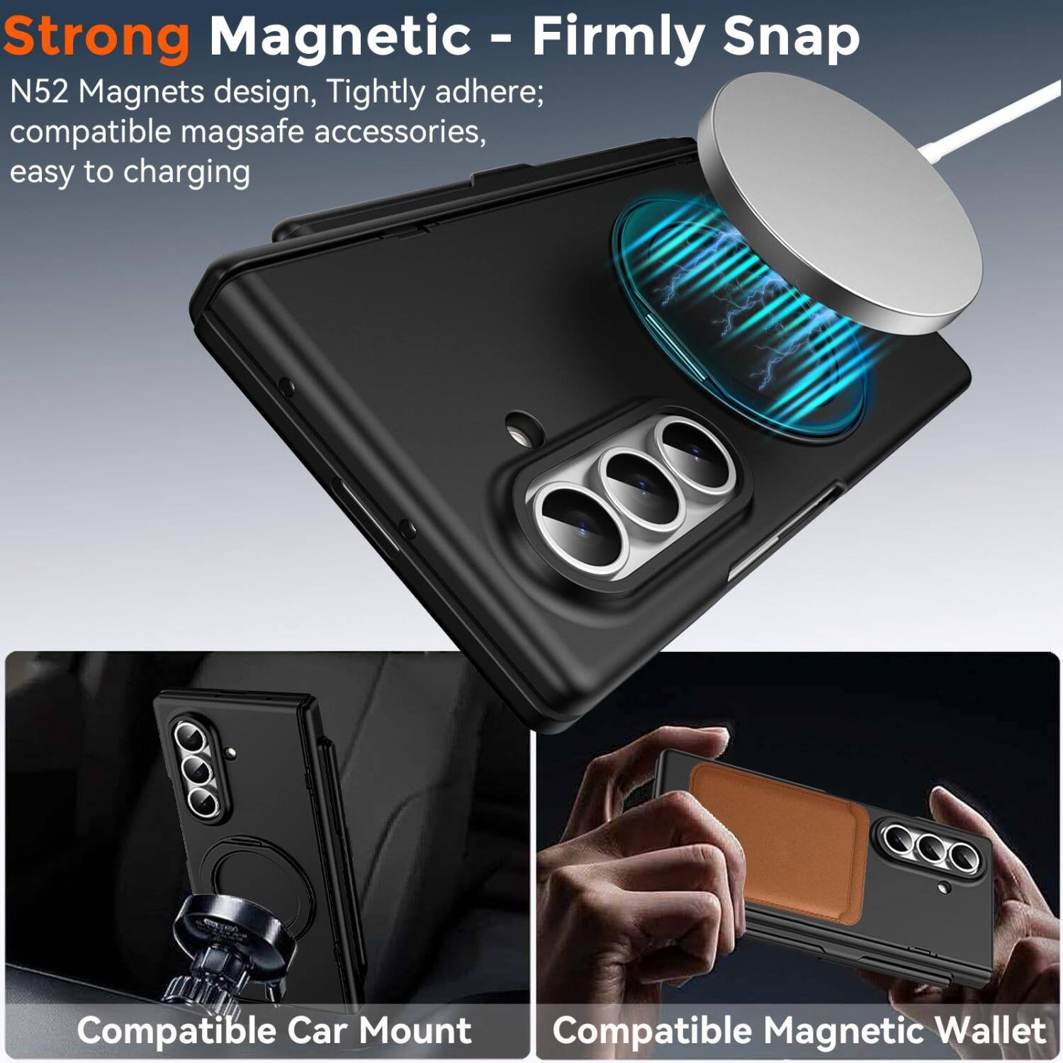 Strong Magnetic - Firmly Snap  
N52 Magnets design, Tightly adhere; compatible mag safe accessories, easy to charging  

Compatible Car Mount  
Compatible Magnetic Wallet