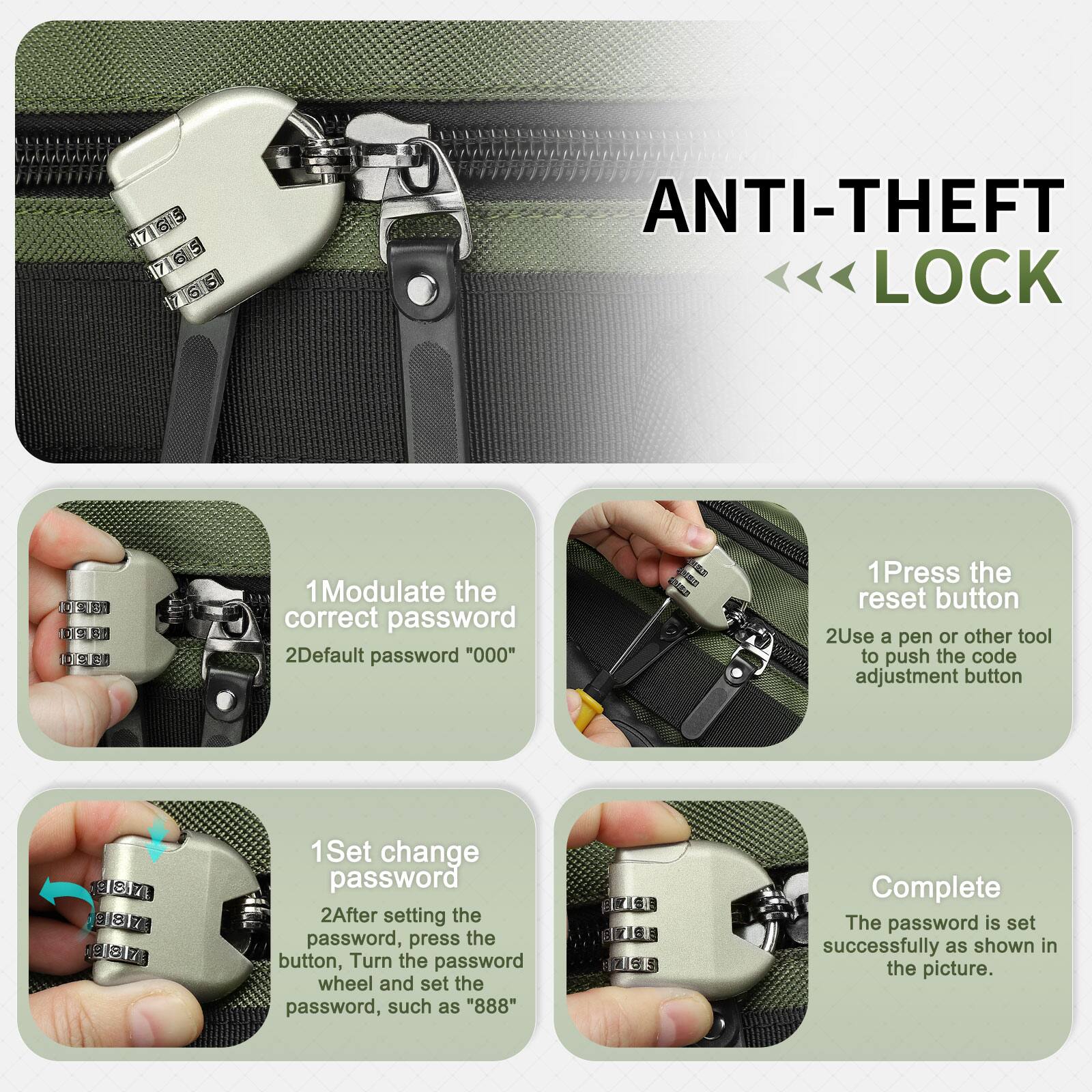 ANTI-THEFT LOCK

1. Modulate the correct password
   2. Default password "000"

1. Press the reset button
   2. Use a pen or other tool to push the code adjustment button

1. Set change password
   2. After setting the password, press the button, Turn the password wheel and set the password, such as "888"

Complete
The password is set successfully as shown in the picture.