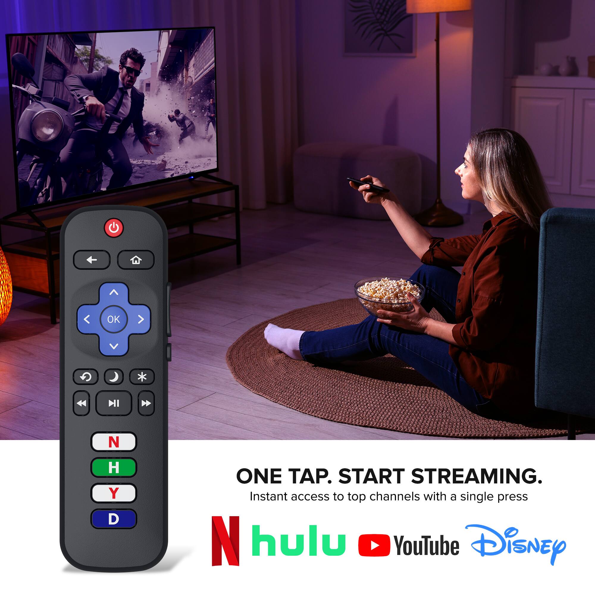 OK N H Y D ONE TAP. START STREAMING. Instant access to top channels with a single press. N Hulu YouTube Disney