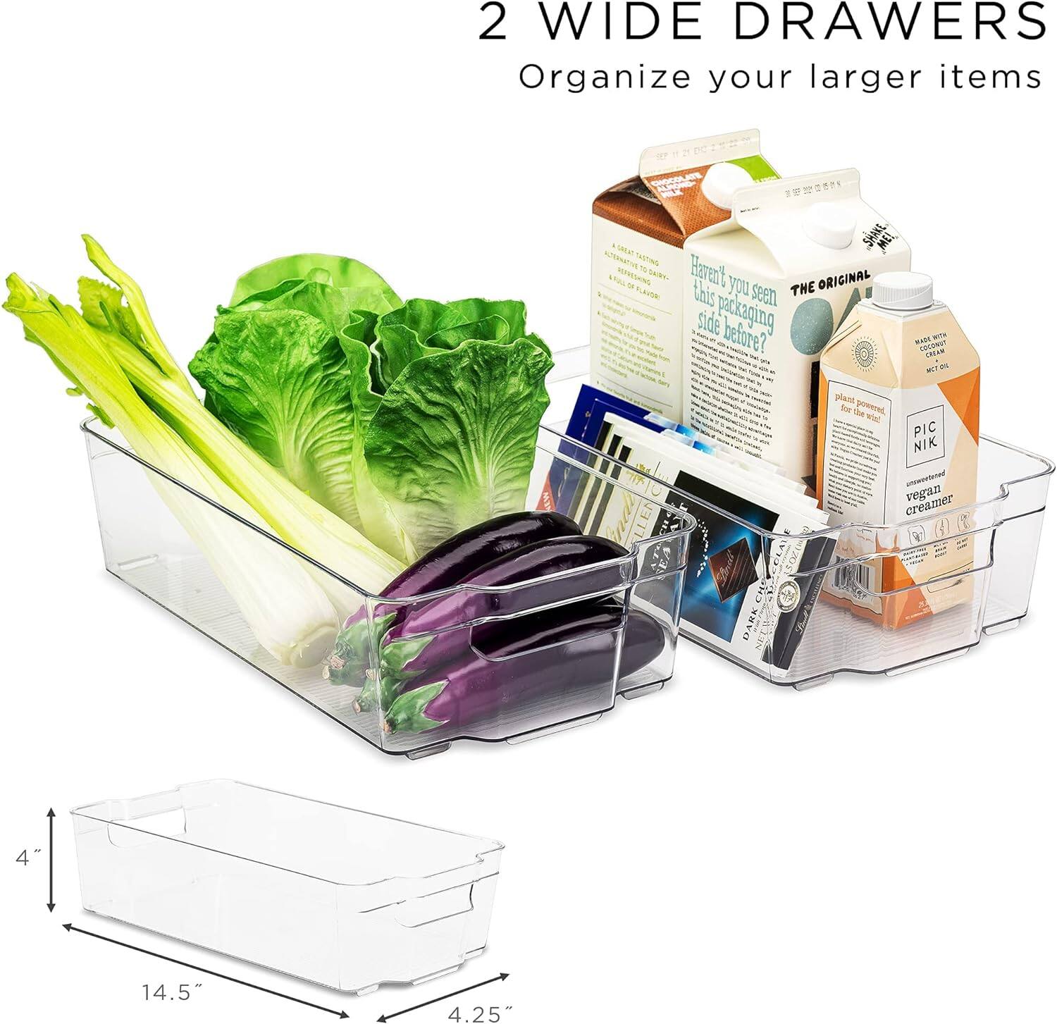 2 WIDE DRAWERS  
Organize your larger items  

Have you seen this packaging before?  

THE ORIGINAL  

plant-powered for the win!  

PIC NIK  
vegan creamer  

150Z DARK  

4" 14.5" 4.25"