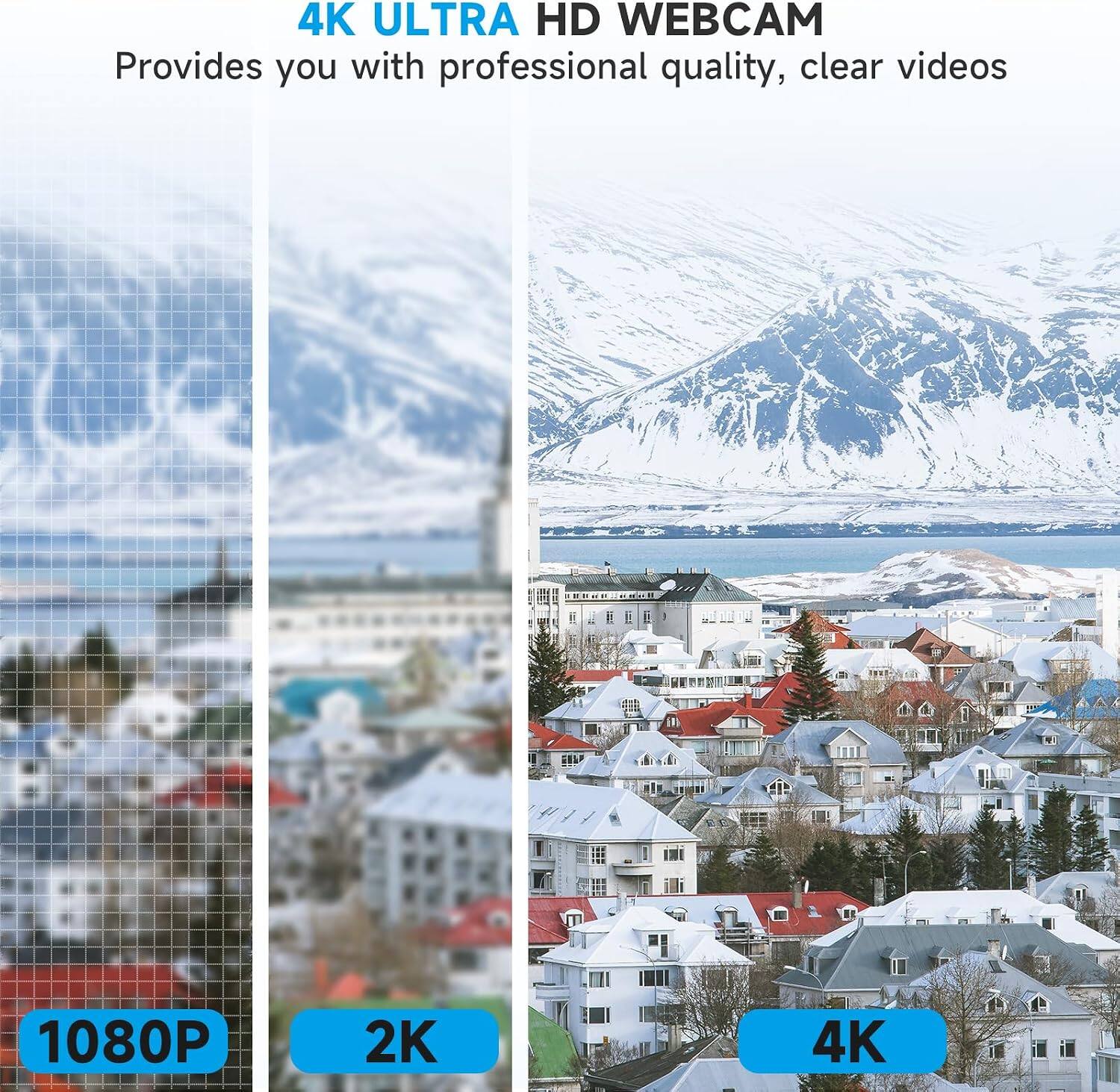 4K ULTRA HD WEBCAM  
Provides you with professional quality, clear videos  
1080P  
2K  
4K
