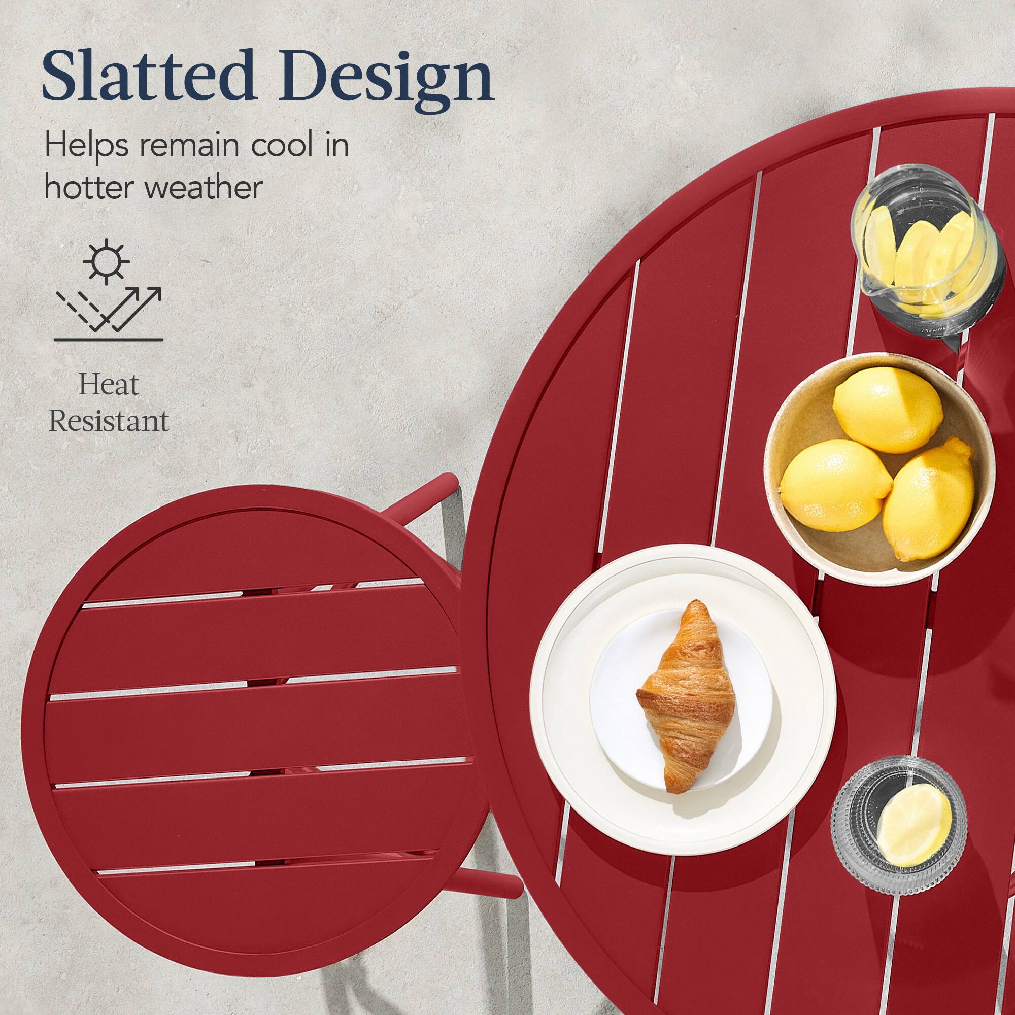 Slatted Design  
Helps remain cool in hotter weather  

Heat Resistant