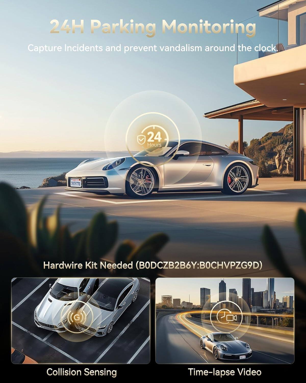 24H Parking Monitoring Capture Incidents and prevent vandalism around the clock. 24 Hours Hardwire Kit Needed (BODCZB2B6Y:BOCHVPZG9D) Collision Sensing Time-lapse Video