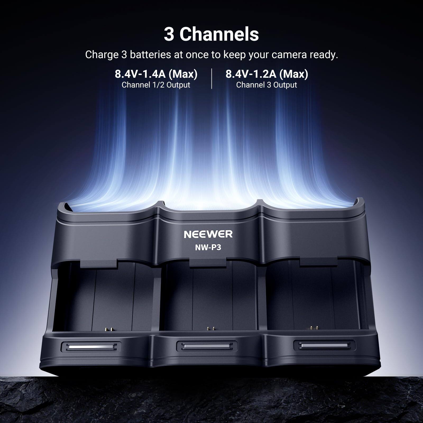 3 Channels  
Charge 3 batteries at once to keep your camera ready.  
8.4V-1.4A (Max) Channel 1/2 Output  
8.4V-1.2A (Max) Channel 3 Output  
NEEWER NW-P3