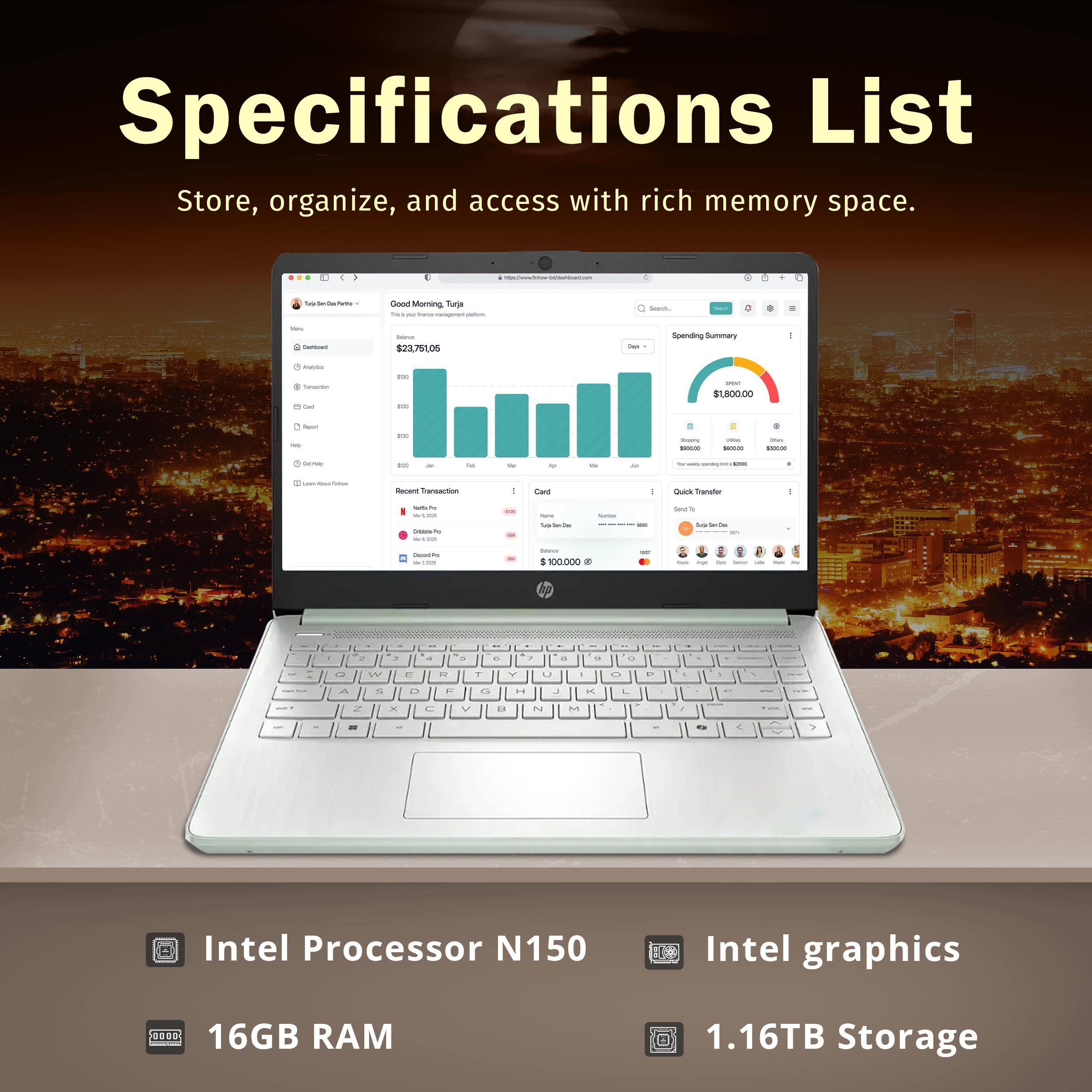 Specifications List  
Store, organize, and access with rich memory space.

- Intel Processor N150
- Intel graphics
- 16GB RAM
- 1.16TB Storage