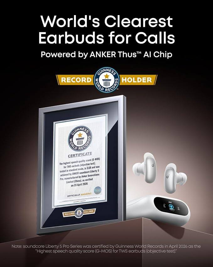 World's Clearest Earbuds for Calls Powered by ANKER Thus™ AI Chip

GUINNESS WORLD RECORDS HOLDER

GUINNESS WORLD RECORDS CERTIFICATE
quality score (G-MOS) The highest speech test). TWS earbuds (objective was for is 3.68 and in standard mode, 5 tested soundcore Liberty schieved by ANKER Innovations manufactured by Ankor Pro verified (China), as Limited 23 April 2026 on

OFFICIALLY AMAZING
RECORD HOLDER

Note: soundcore Liberty 5 Pro Series was certified by Guinness World Records in April 2026 as the "Highest speech quality score (G-MOS) for TWS earbuds (objective test)."