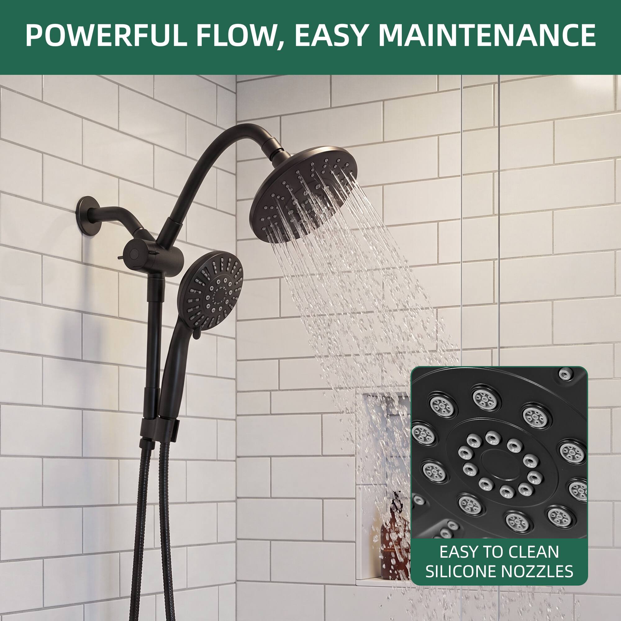 POWERFUL FLOW, EASY MAINTENANCE  
EASY TO CLEAN SILICONE NOZZLES