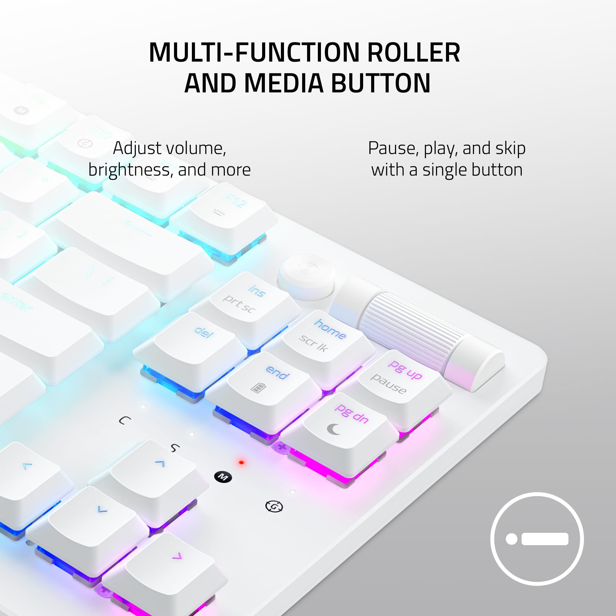 MULTI-FUNCTION ROLLER AND MEDIA BUTTON:
* Adjust volume, pause, play, and skip brightness, and more with a single button.
* F12 enter C S ins prt SC del scr home Ik end pg up pause Pg dn M G