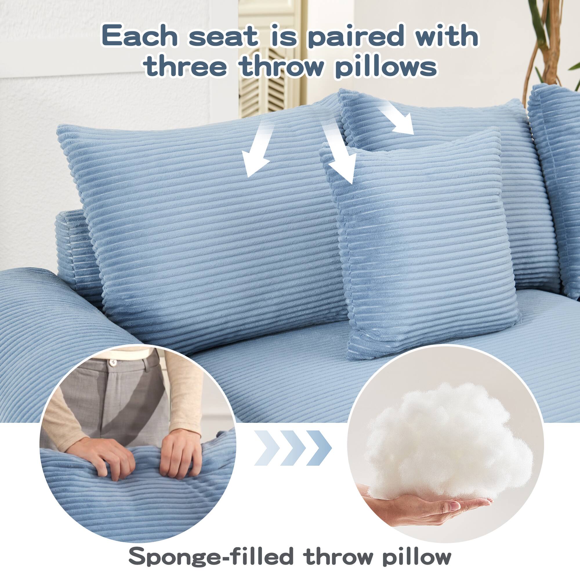 Each seat is paired with three throw pillows. Sponge-filled throw pillow.