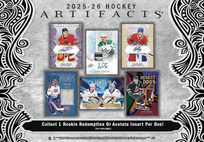 2025-26 HOCKEY ARTIFACTS  
ARTIFACTS  
ROOKIES  
Censer Bodard W/s  
WTATT  
JOHNSTON  
ABTTFACIS  
BIAI PRINTS  
ARTIFACIV  
PURCCROI  
TUNDRA  
Ivan Domider  
ASTIFACTY  
DESERT DOGS  
33 m21  
He TEAOHON  
Collect 1 Rookie Redemption Or Acetate Insert Per Box! (on average)