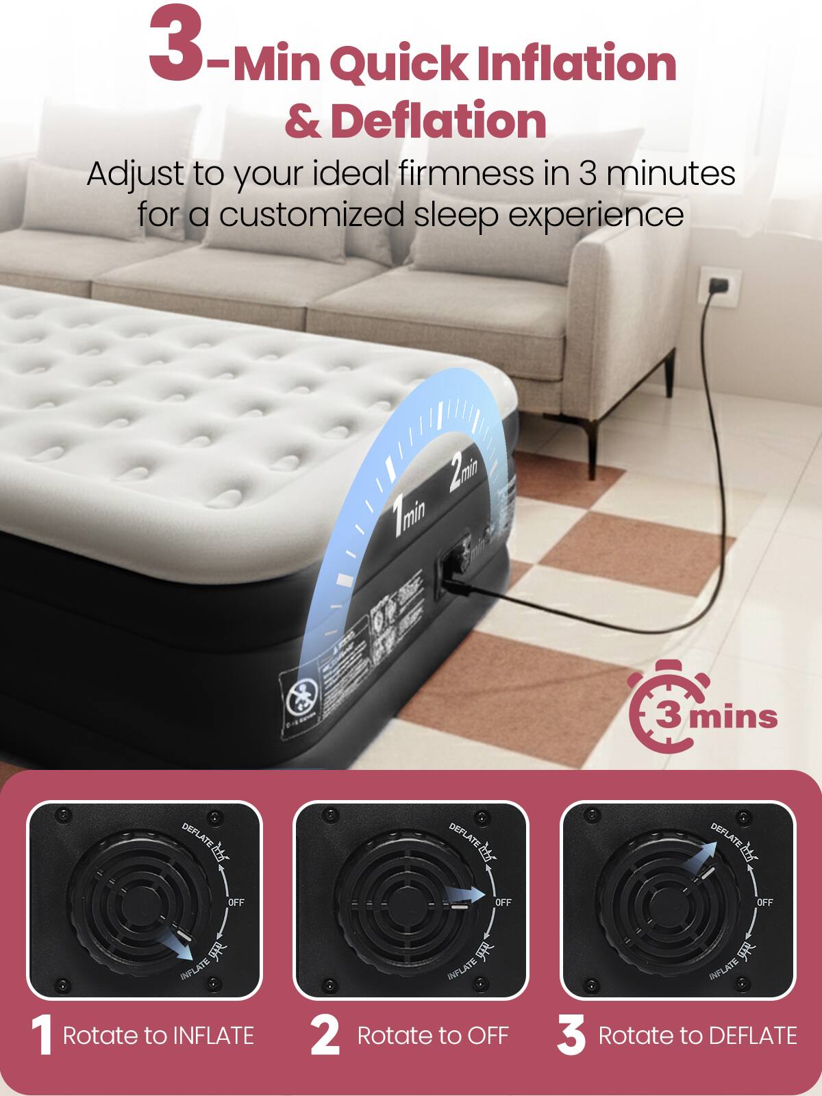 3-Min Quick Inflation & Deflation  
Adjust to your ideal firmness in 3 minutes for a customized sleep experience

1. Rotate to INFLATE
2. Rotate to OFF
3. Rotate to DEFLATE