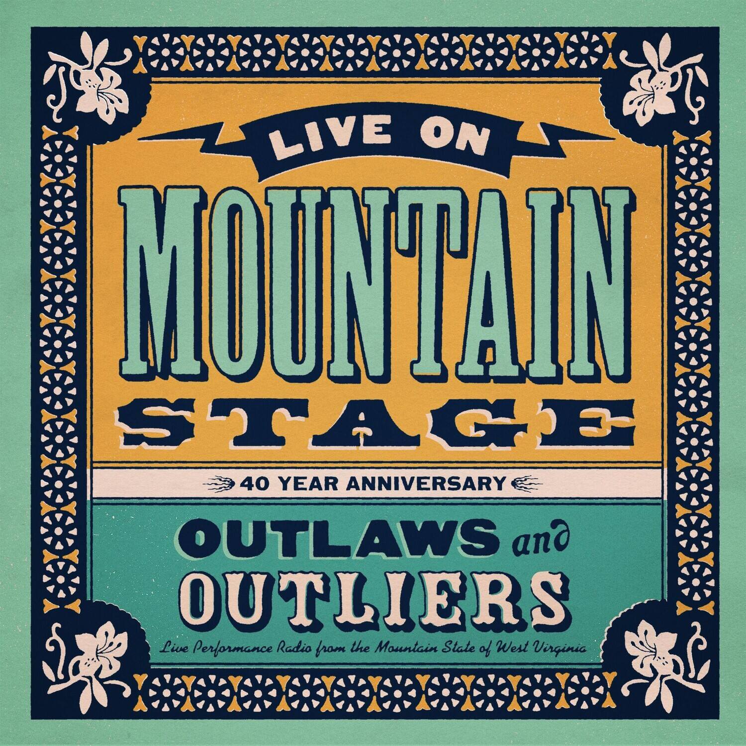 LIVE ON  
MOUNTAIN STAGE  
40 YEAR ANNIVERSARY  
OUTLAWS and OUTLIERS  
Live Performance Radio from the Mountain State of West Virginia