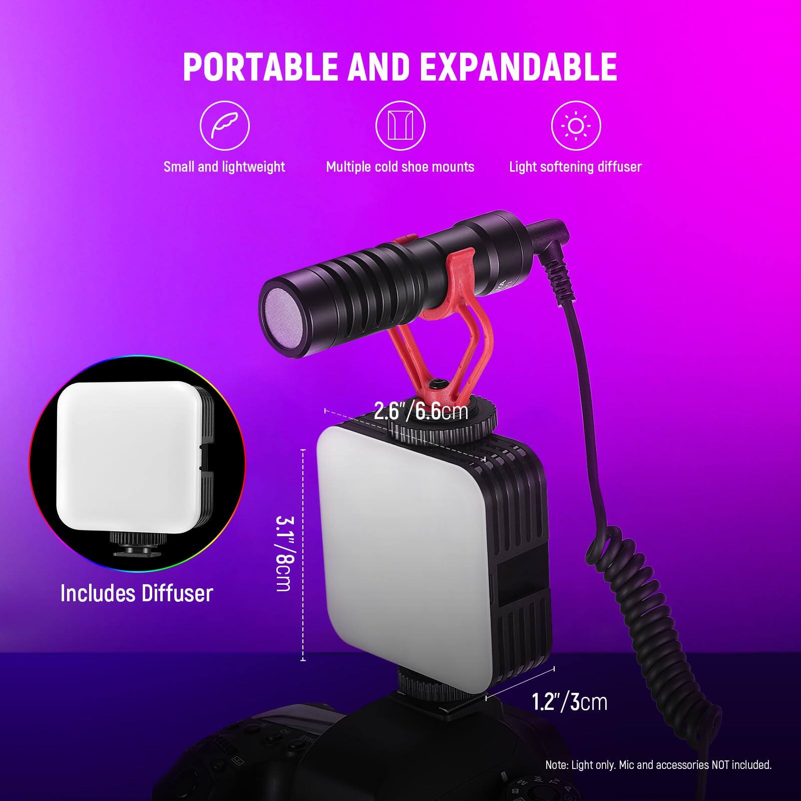 PORTABLE AND EXPANDABLE  
Small and lightweight  
Multiple cold shoe mounts  
Light softening diffuser  

2.6" / 6.6cm  
Includes Diffuser 3.1" / 8cm  
1.2" / 3cm  

Note: Light only. Mic and accessories NOT included.