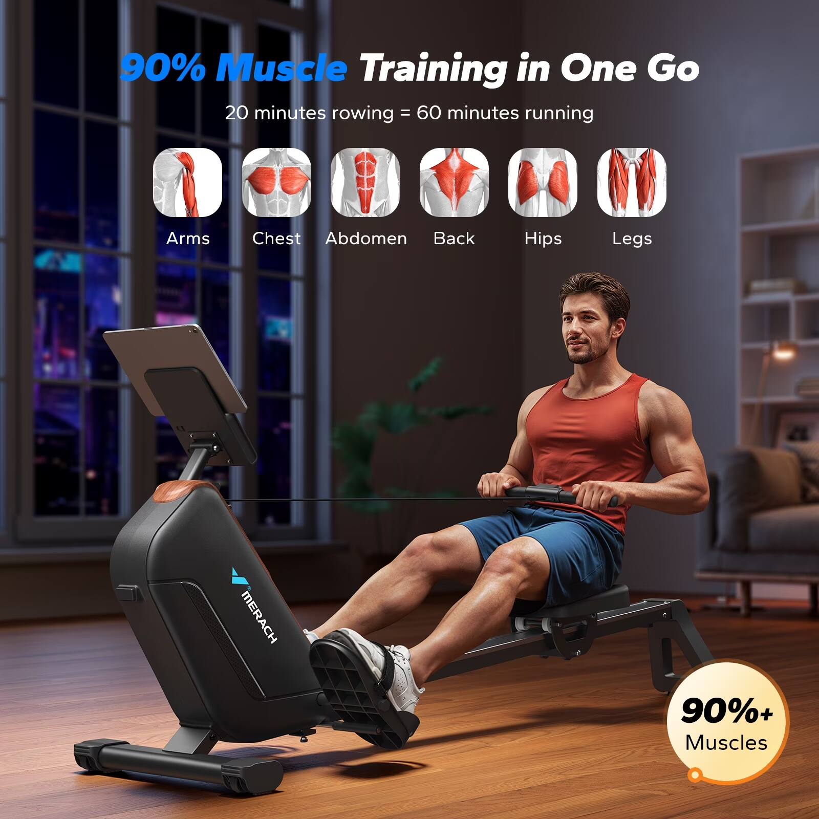 90% Muscle Training in One Go  
20 minutes rowing = 60 minutes running  
Arms Chest Abdomen Back Hips Legs  
MERACH 90%+ Muscles