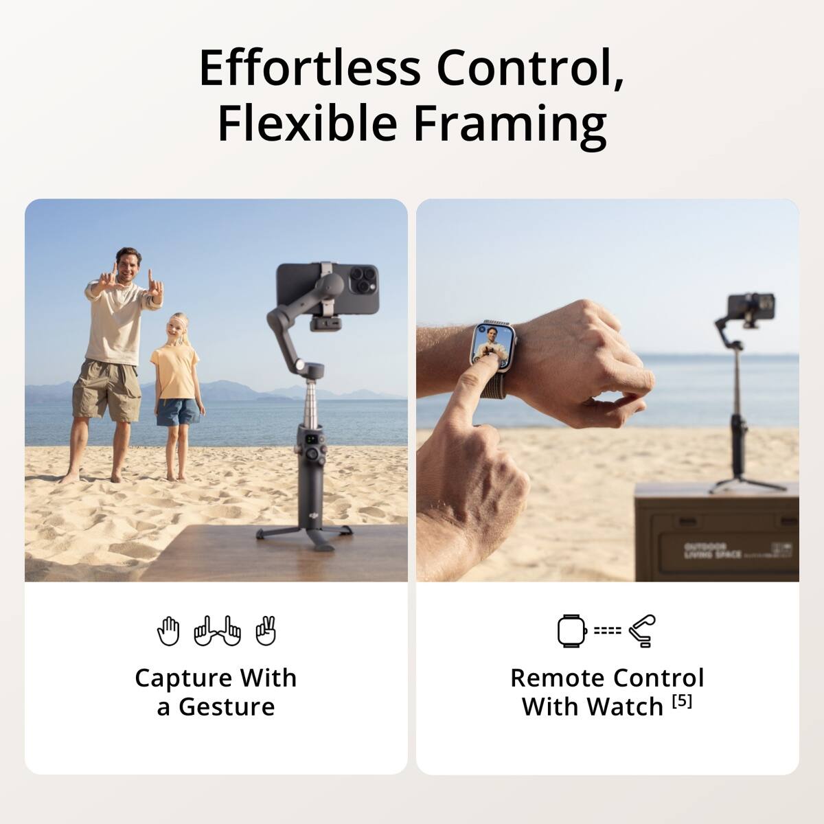 Effortless Control, Flexible Framing

Capture With a Gesture

Remote Control With Watch [5]