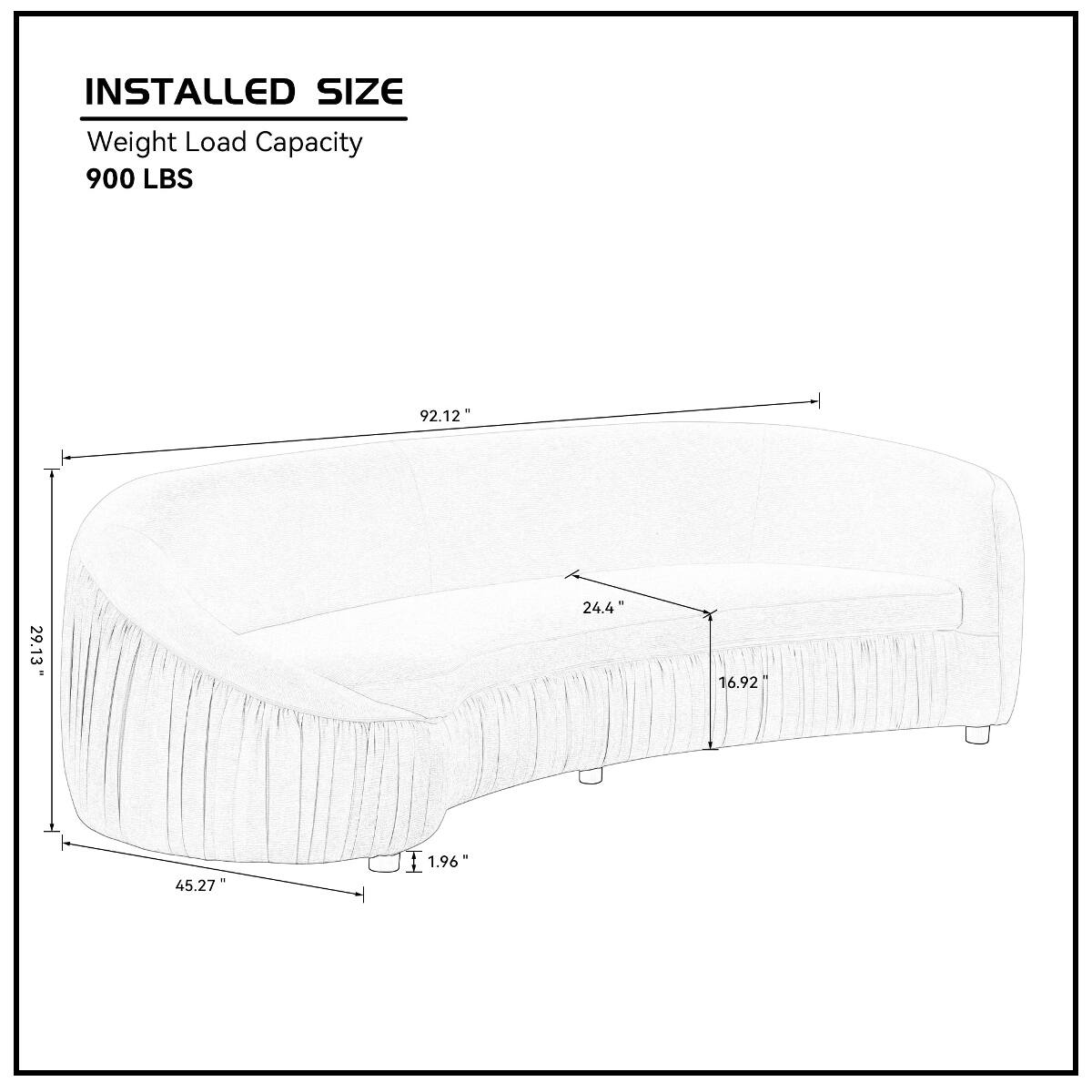 INSTALLED SIZE  
Weight Load Capacity  
900 LBS  

92.12"  
29.13"  
24.4"  
16.92"  
45.27"  
1.96"