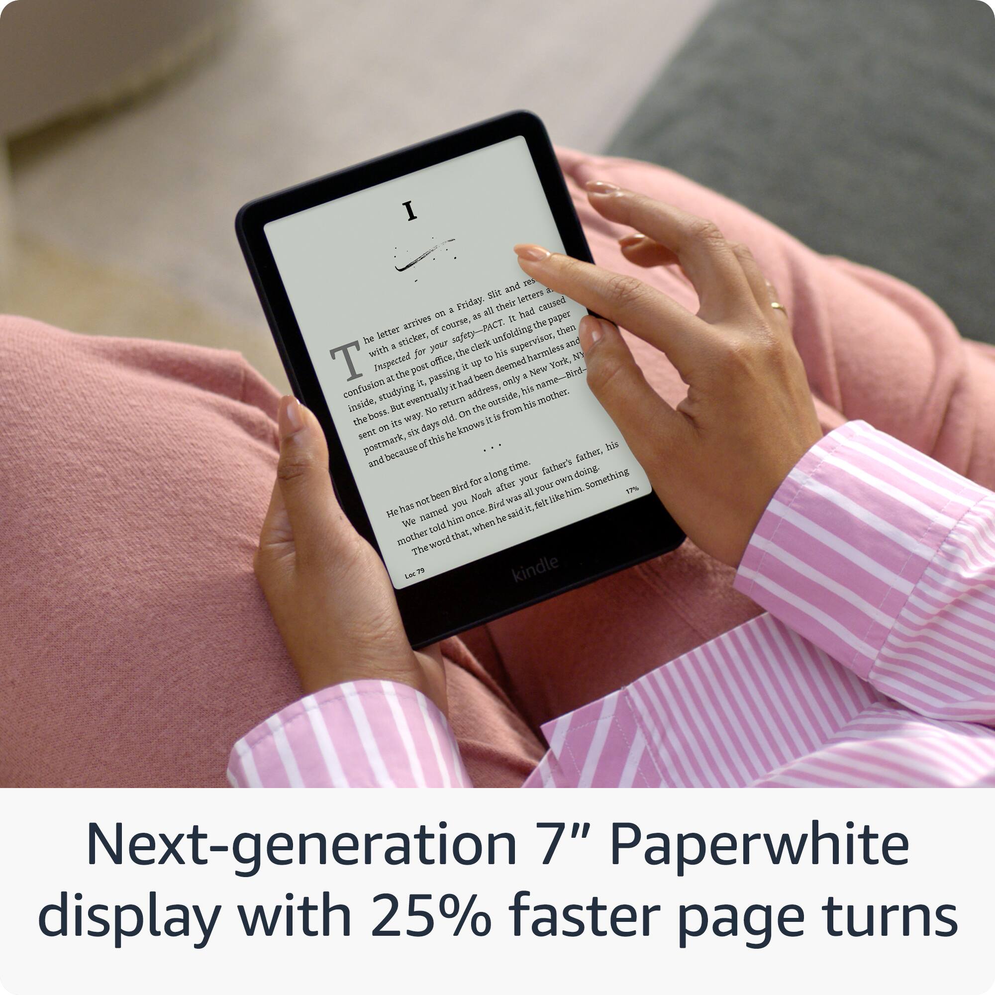 Next-generation 7" Paperwhite display with 25% faster page turns.