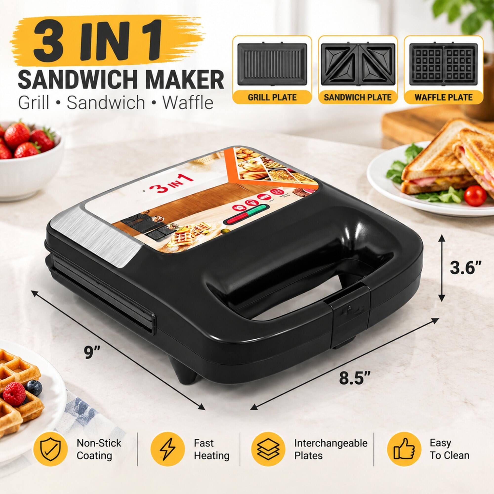 3 IN 1 SANDWICH MAKER GRILL PLATE  
Grill Sandwich Waffle  
SANDWICH PLATE  
WAFFLE PLATE  
3IN1  
3.6"  
9"  
8.5"  
Non-Stick Coating  
Fast Heating  
Interchangeable Plates  
Easy To Clean