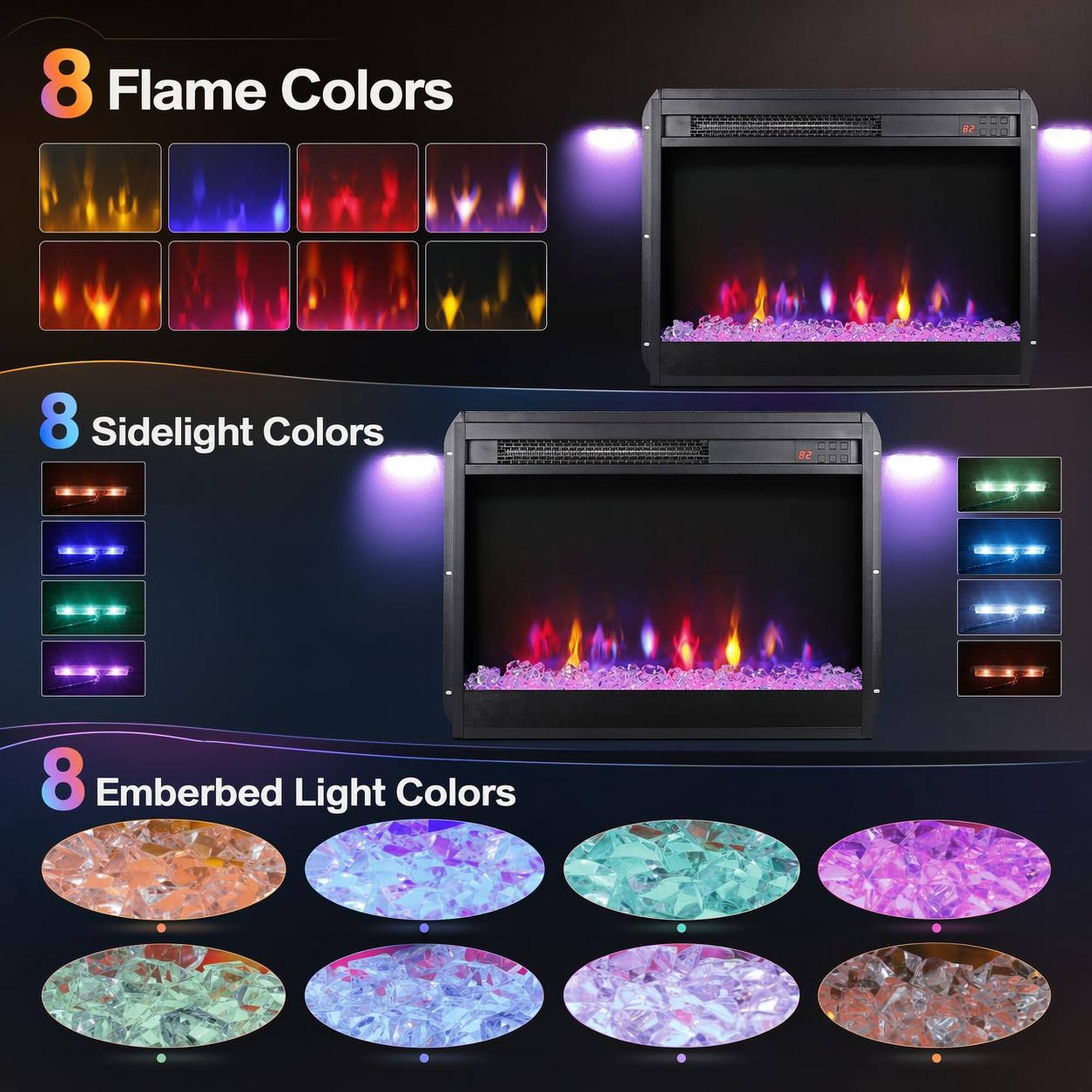 8 Flame Colors  
8 Sidelight Colors  
8 Emberbed Light Colors