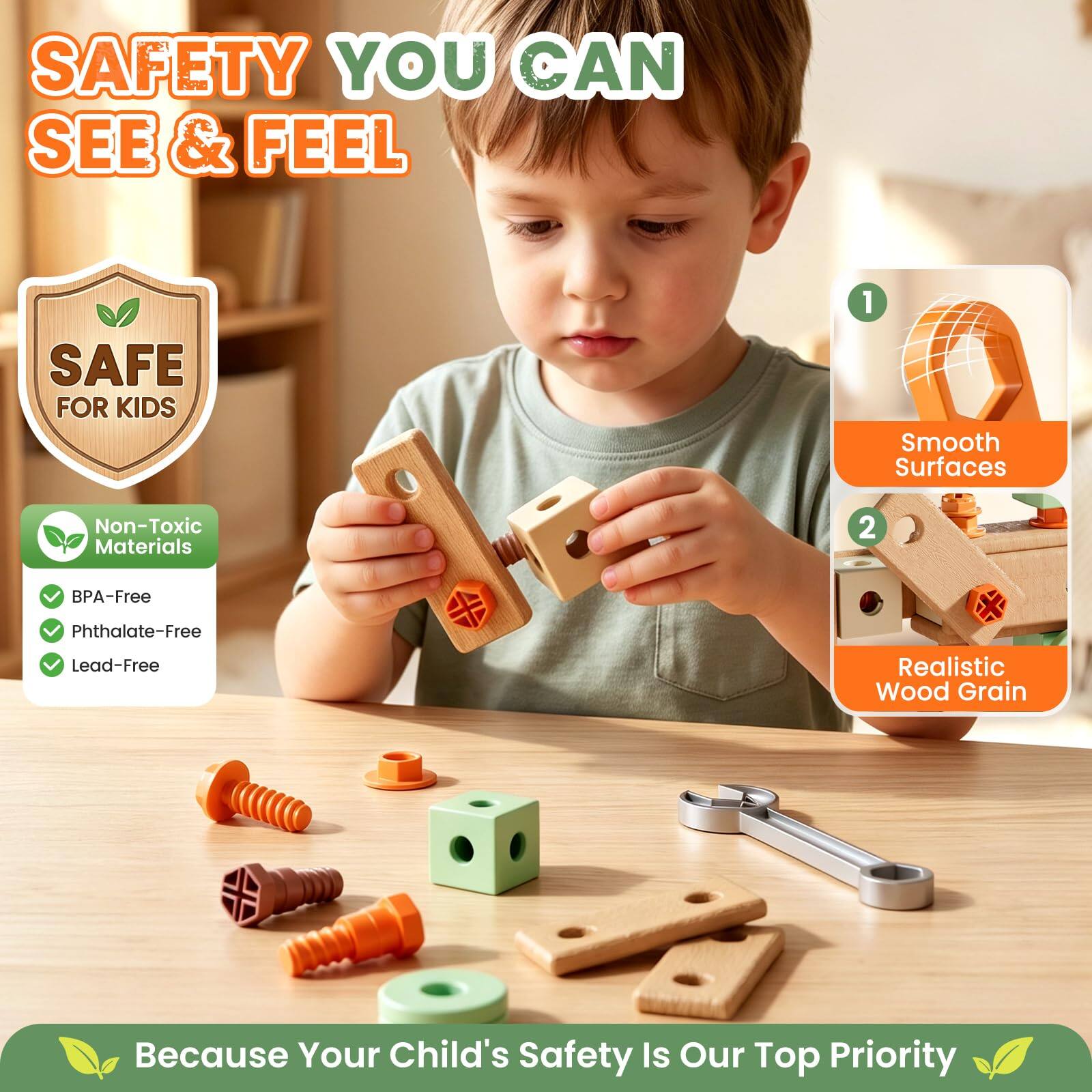 SAFETY YOU CAN SEE & FEEL

SAFE FOR KIDS

1. Smooth Surfaces
2. Non-Toxic Materials
   - BPA-Free
   - Phthalate-Free
   - Lead-Free
   - Realistic Wood Grain

Because Your Child's Safety Is Our Top Priority