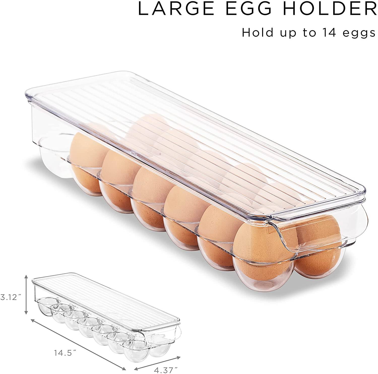 LARGE EGG HOLDER  
Hold up to 14 eggs  

3.12"  
14.5"  
4.37"