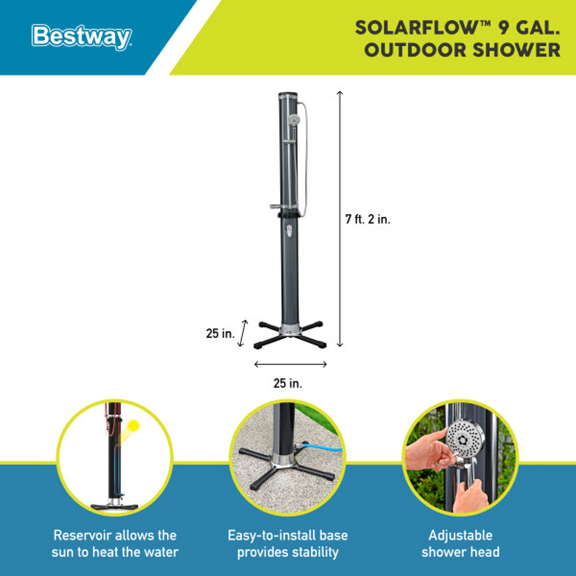 Bestway SOLARFLOW 9 GAL. OUTDOOR SHOWER

7 ft. 2 in.  
25 in.  
25 in.

Reservoir allows the sun to heat the water  
Easy-to-install base provides stability  
Adjustable shower head