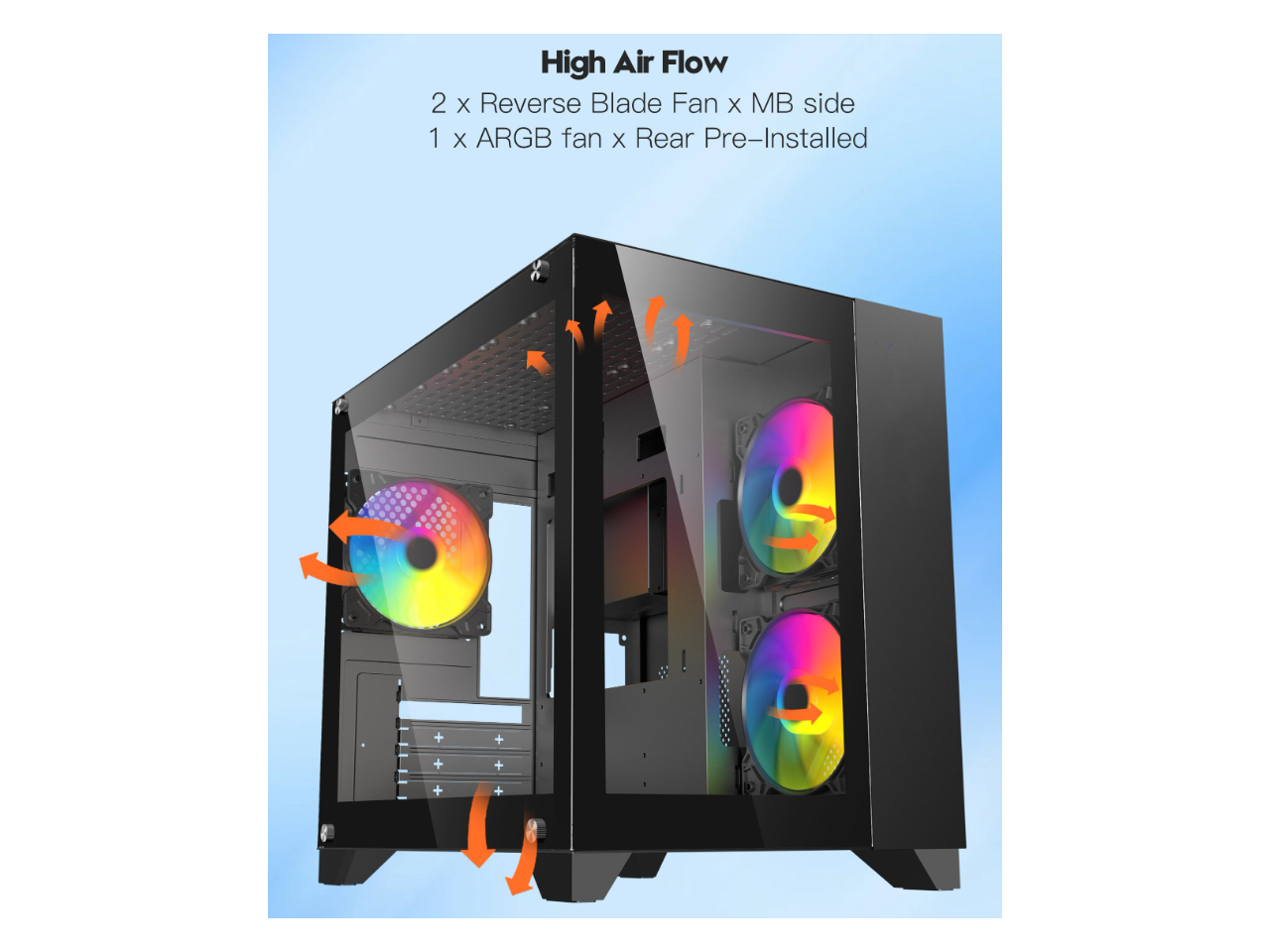 High Air Flow  
2 x Reverse Blade Fan x MB side  
1 x ARGB fan x Rear Pre-Installed