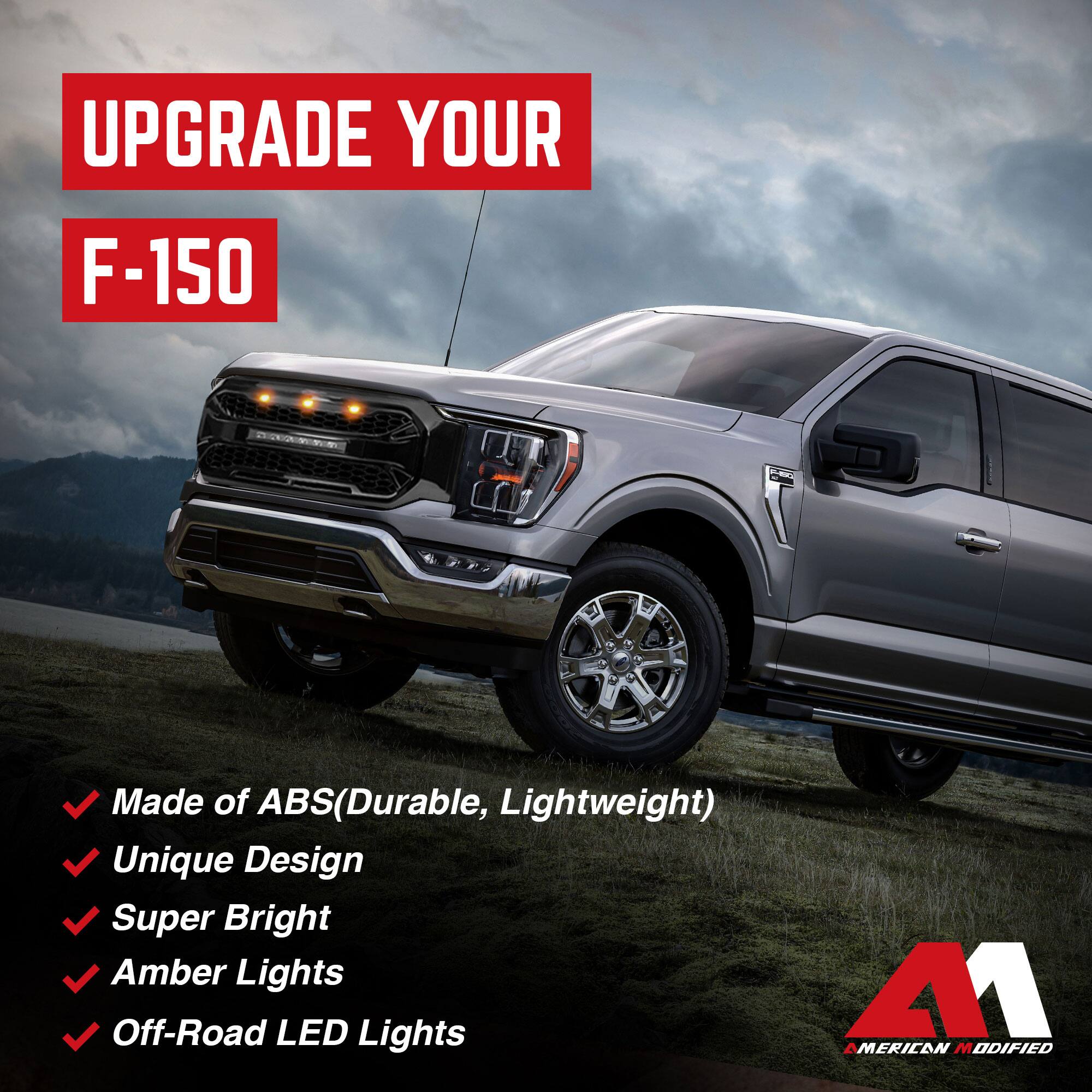 UPGRADE YOUR F-150

- Made of ABS (Durable, Lightweight)
- Unique Design
- Super Bright
- Amber Lights
- Off-Road LED Lights

M1 AMERICAN MODIFIED