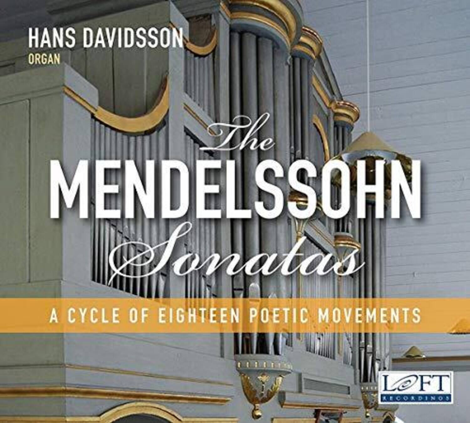 HANS DAVIDSSON  
ORGAN  

The MENDELSSOHN Sonatas  

A CYCLE OF EIGHTEEN POETIC MOVEMENTS  

LOFT RECORDINGS