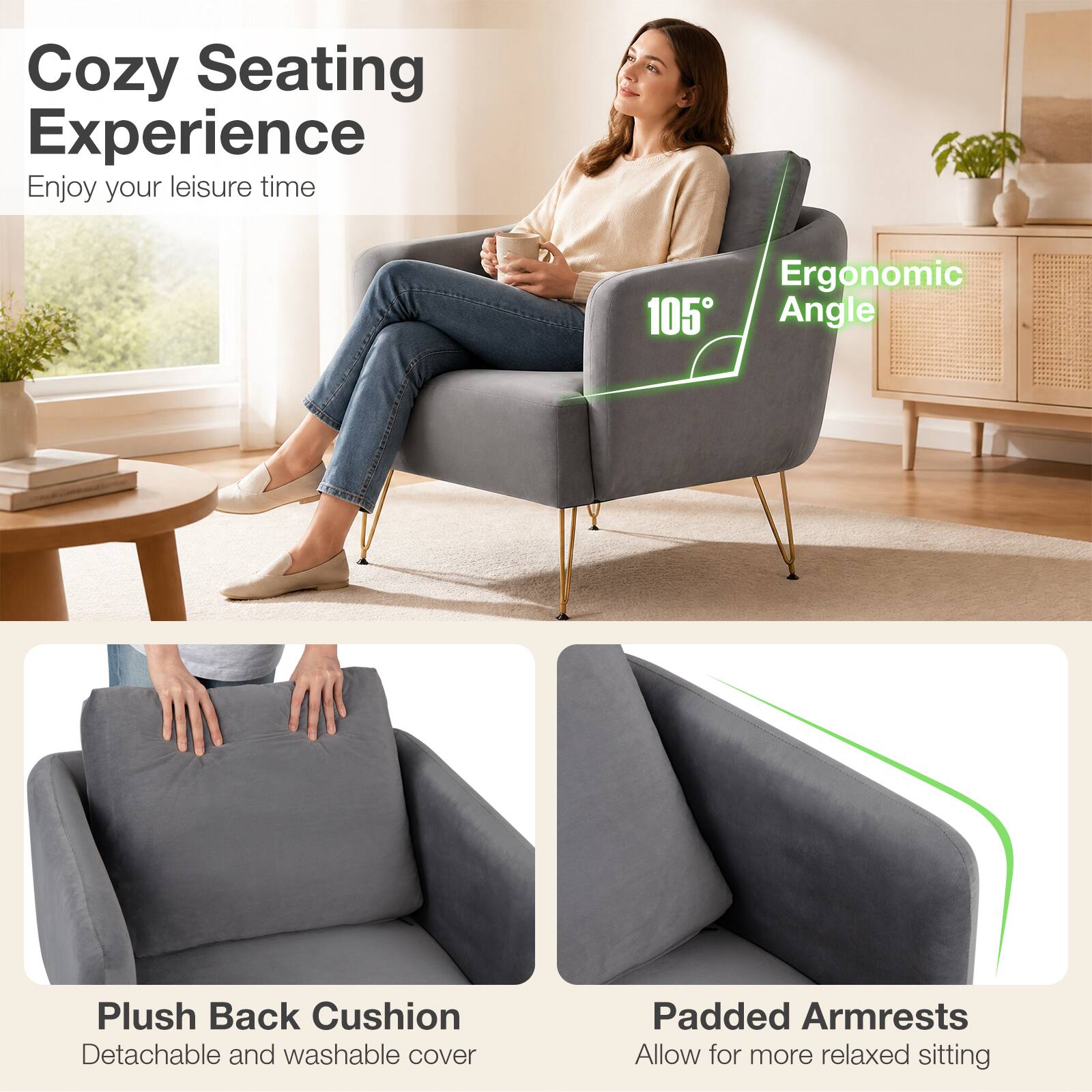 Cozy Seating Experience  
Enjoy your leisure time  

Ergonomic 105° Angle  

Plush Back Cushion  
Detachable and washable cover  

Padded Armrests  
Allow for more relaxed sitting