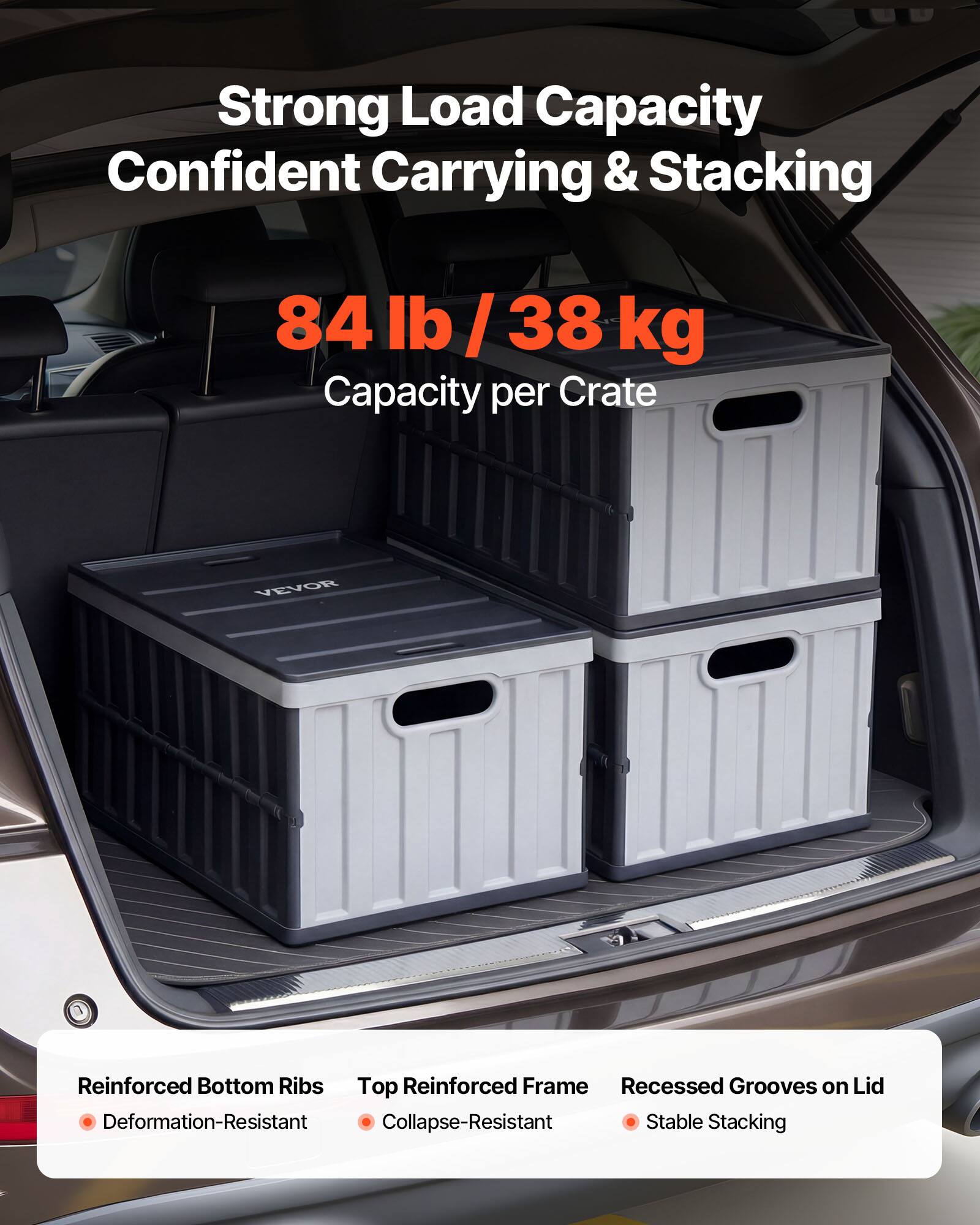 Strong Load Capacity  
Confident Carrying & Stacking  

84 lb / 38 kg Capacity per Crate  

VEVOR  

Reinforced Bottom Ribs  
- Deformation-Resistant  

Top Reinforced Frame  
- Collapse-Resistant  

Recessed Grooves on Lid  
- Stable Stacking