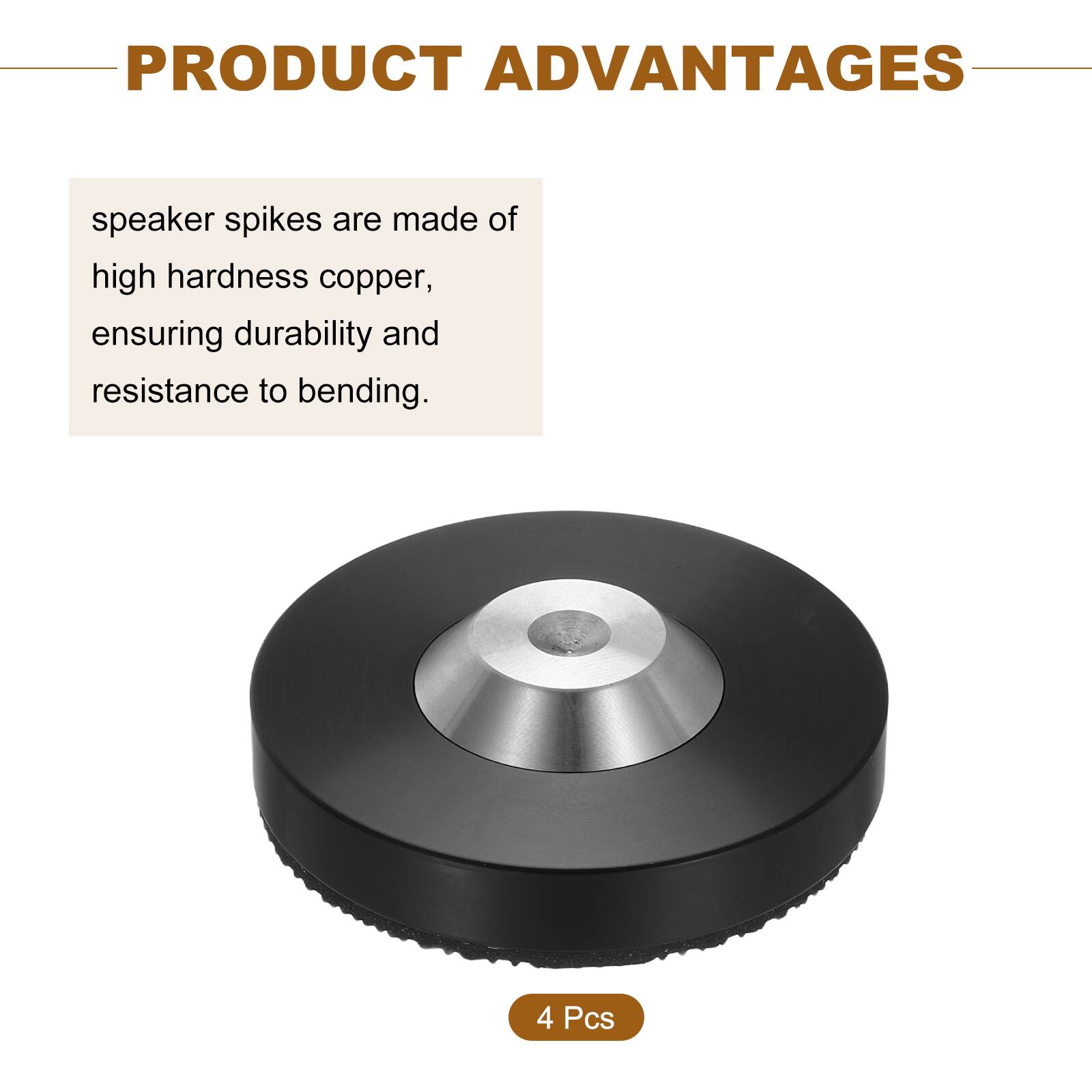 PRODUCT ADVANTAGES

speaker spikes are made of high hardness copper, ensuring durability and resistance to bending.

4 Pcs