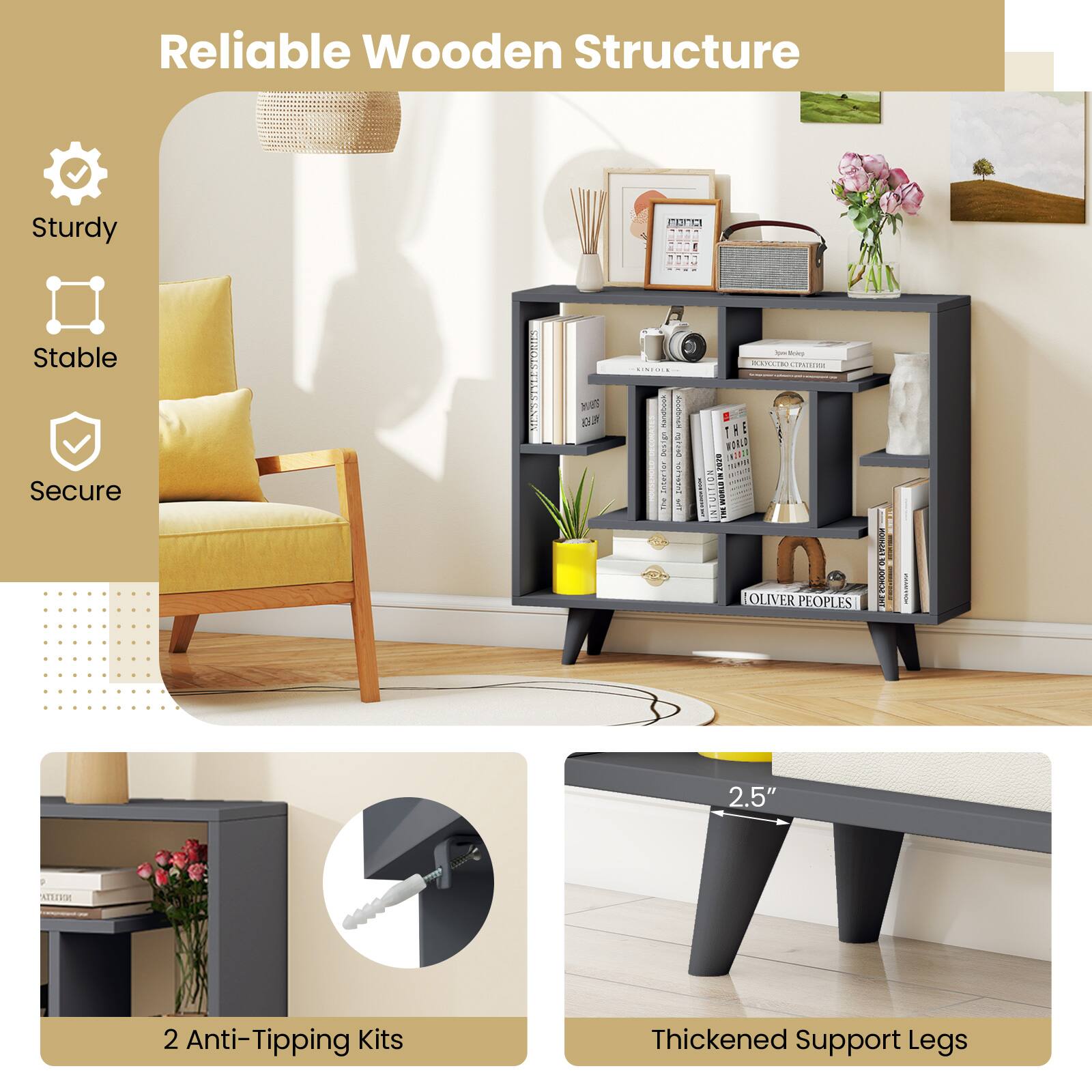 Reliable Wooden Structure
Sturdy
Stable
Secure
2 Anti-Tipping Kits
Thickened Support Legs