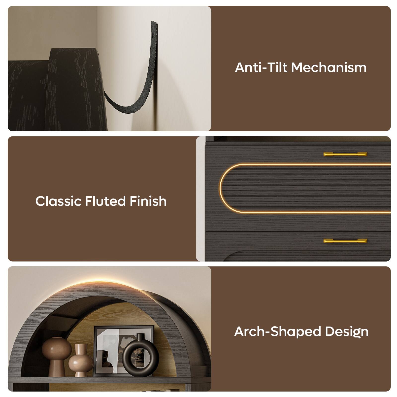 Anti-Tilt Mechanism  
Classic Fluted Finish  
Arch-Shaped Design