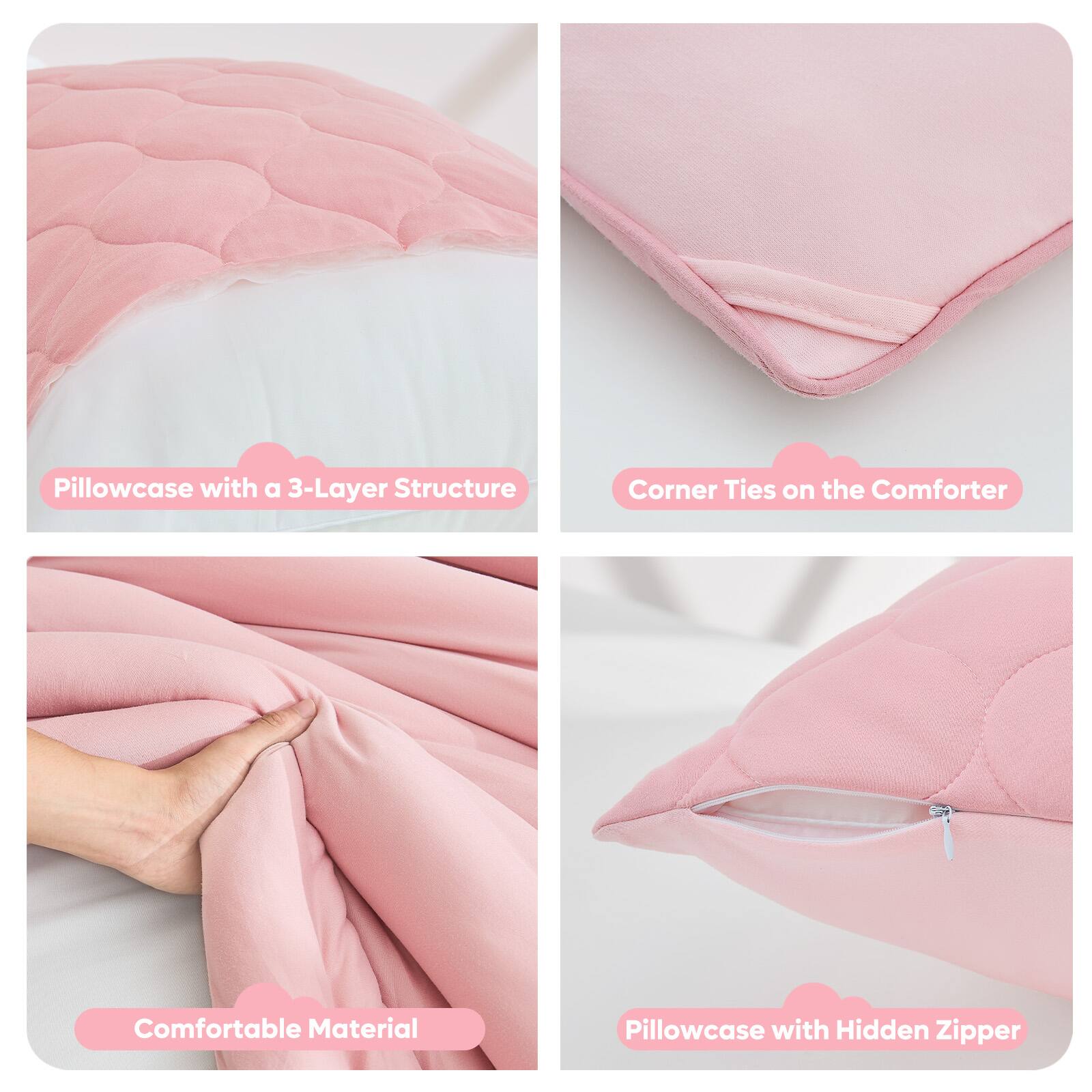 Pillowcase with a 3-Layer Structure  
Corner Ties on the Comforter  
Comfortable Material  
Pillowcase with Hidden Zipper