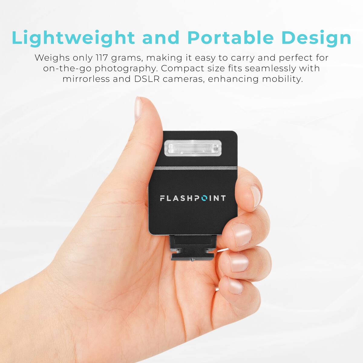 Lightweight and Portable Design  
Weighs only 117 grams, making it easy to carry and perfect for on-the-go photography. Compact size fits seamlessly with mirrorless and DSLR cameras, enhancing mobility.  
FLASHPOINT