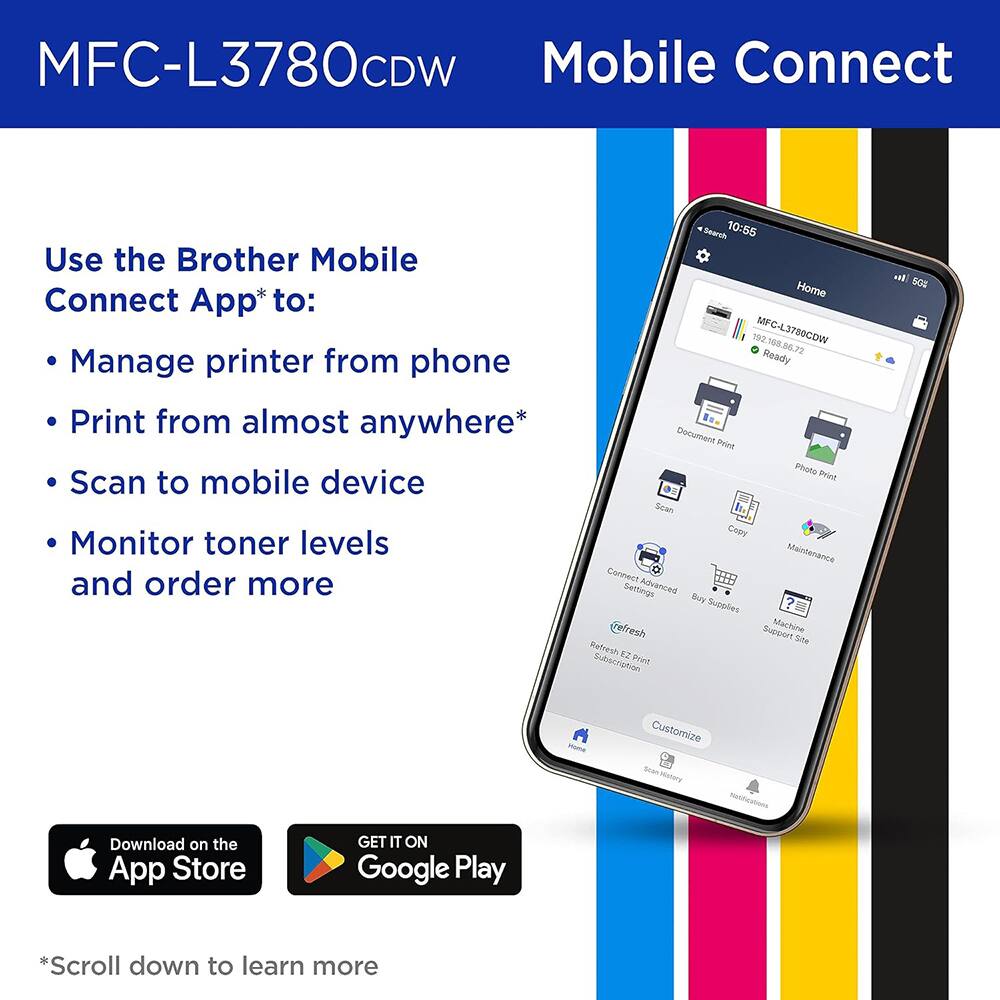 MFC-L3780CDW Mobile Connect

Use the Brother Mobile Connect App* to:
- Manage printer from phone
- Print from almost anywhere*
- Scan to mobile device
- Monitor toner levels and order more

*Scroll down to learn more

Download on the App Store
GET IT ON Google Play