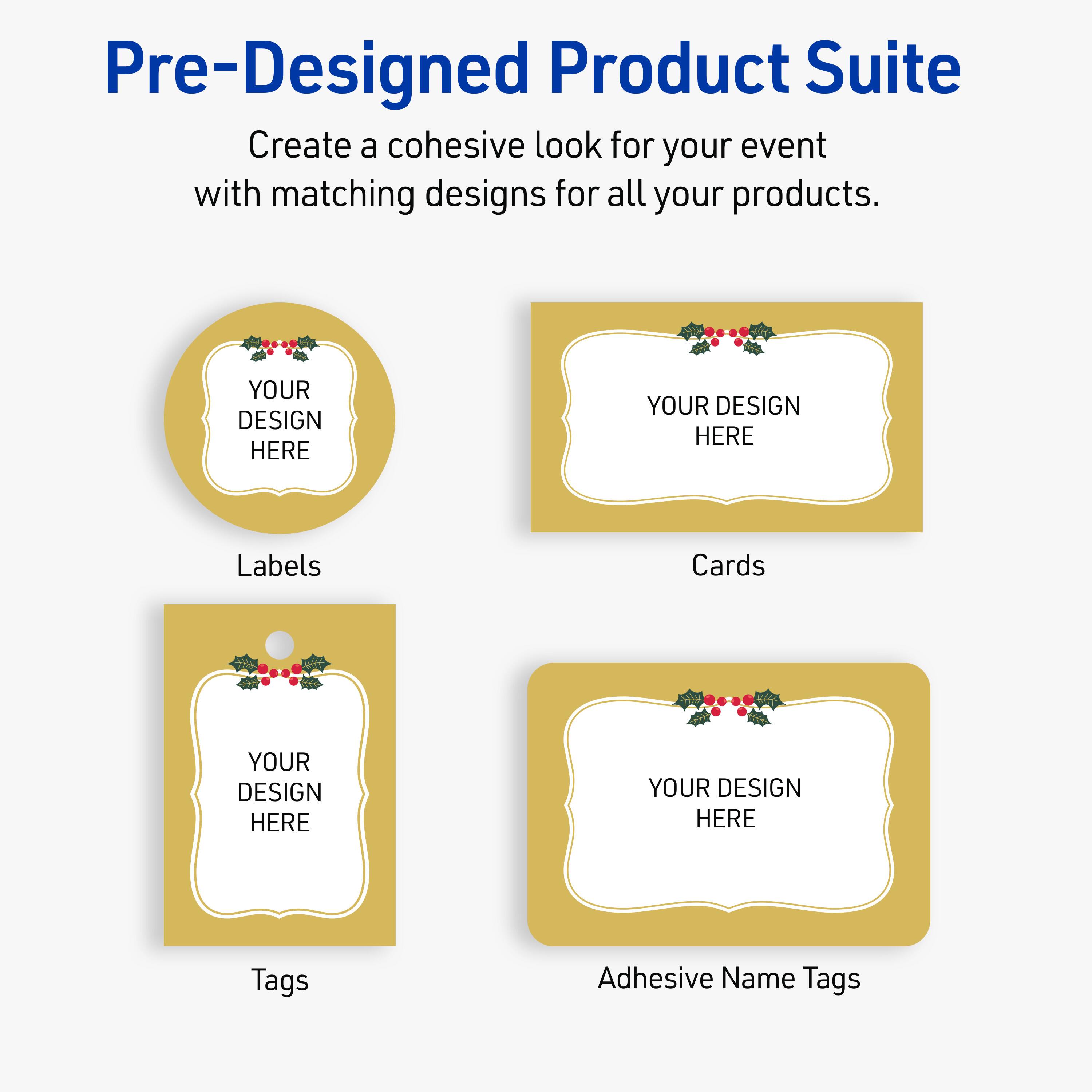 Pre-Designed Product Suite

Create a cohesive look for your event with matching designs for all your products.

Labels
Cards
Tags
Adhesive Name Tags

YOUR DESIGN HERE