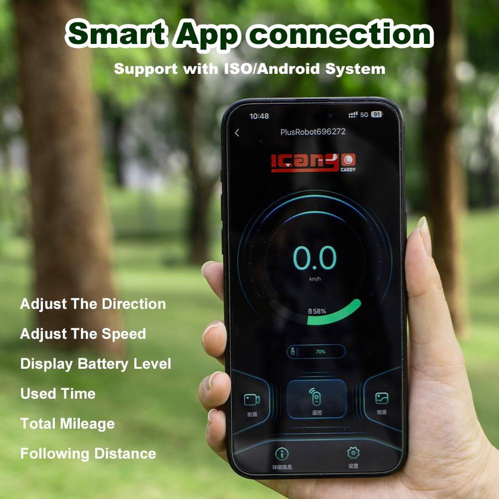 Smart App connection  
Support with ISO/Android System  

10:48  
5G 91  

PlusRobot696272  
ICanyo CADDY  

0.0 km/h  

Adjust The Direction  
Adjust The Speed  
Display Battery Level  
Used Time  
Total Mileage  
Following Distance  

58%  
70%