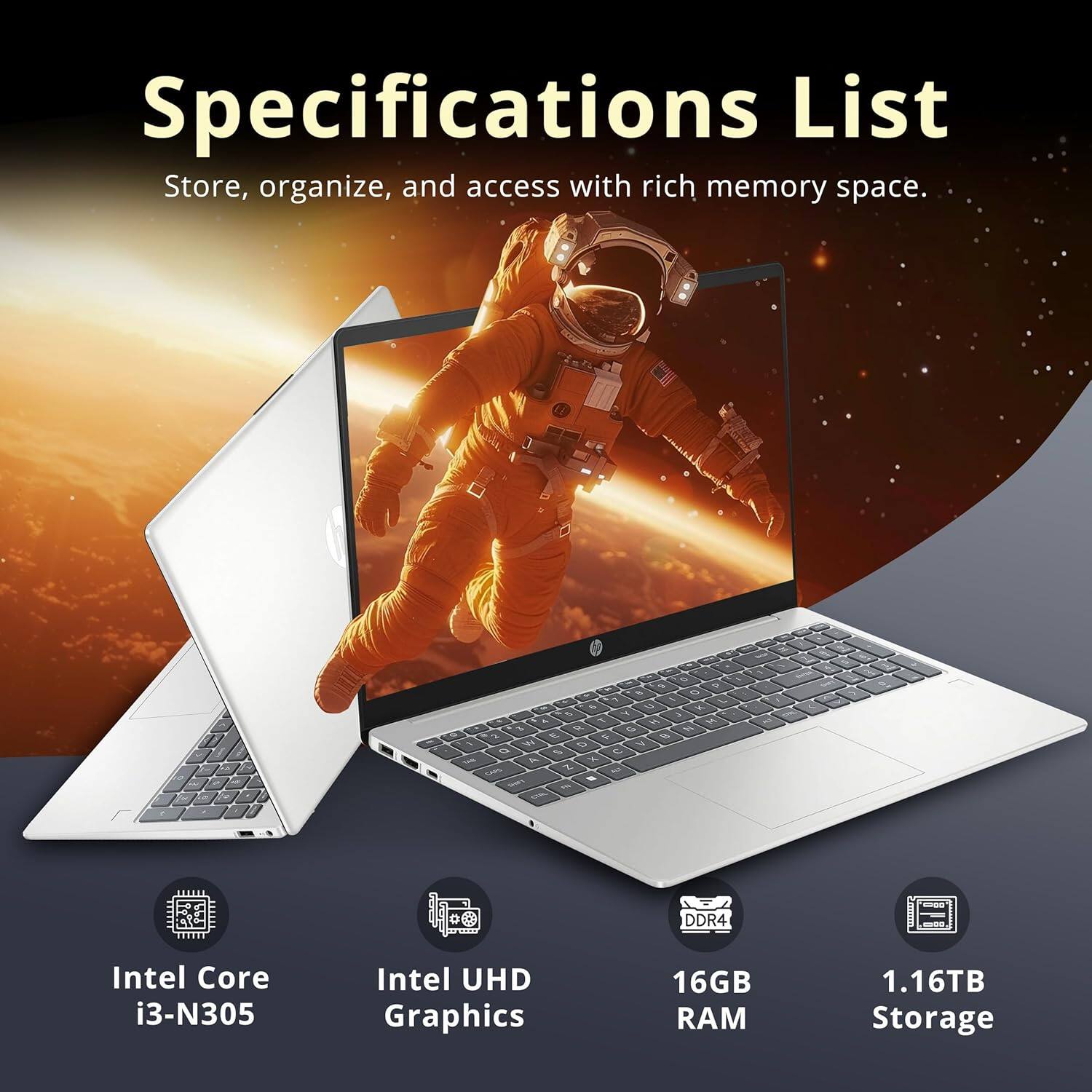 Specifications List
Store, organize, and access with rich memory space.

- Intel Core i3-N305
- Intel UHD Graphics
- 16GB RAM
- 1.16TB Storage