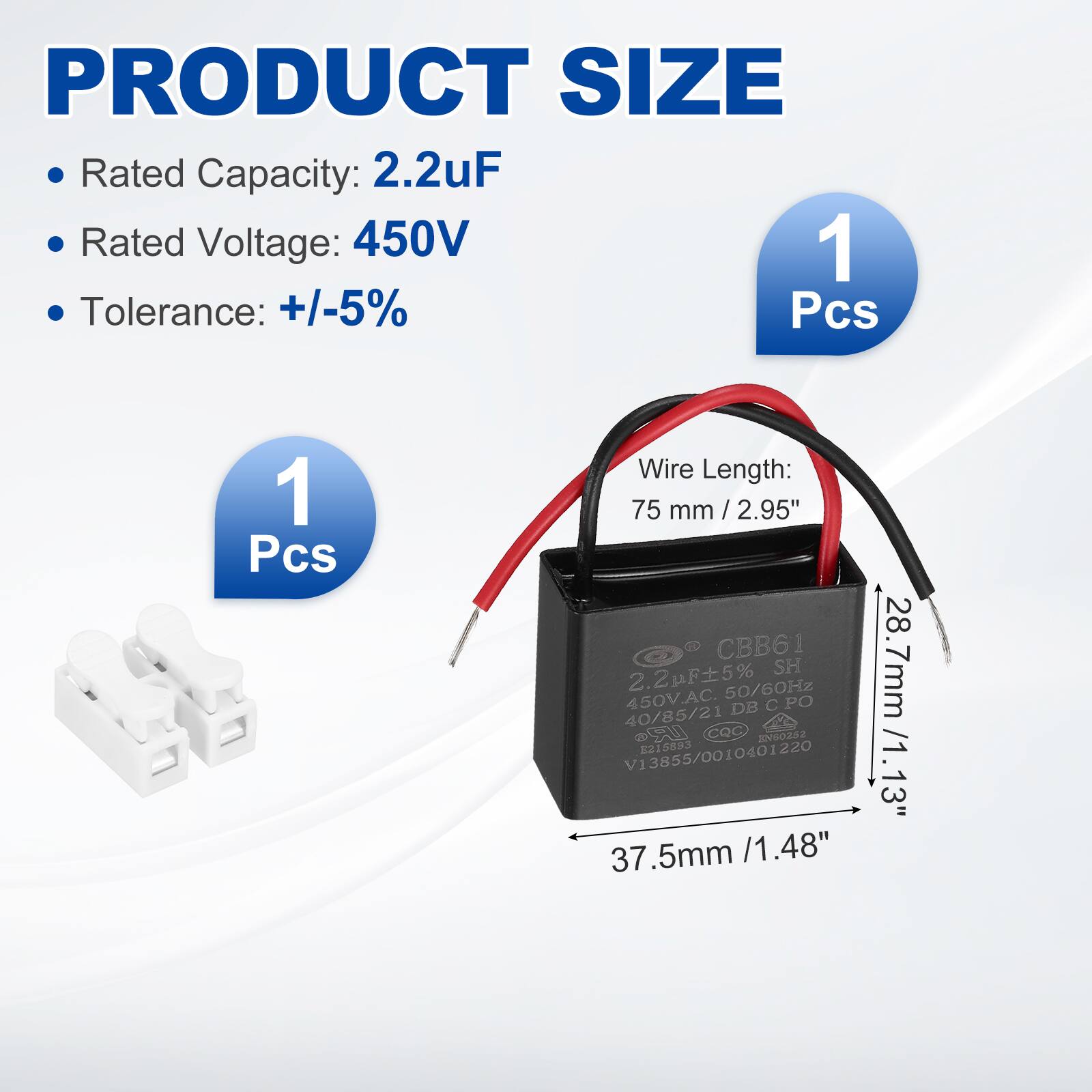 PRODUCT SIZE  
- Rated Capacity: 2.2uF  
- Rated Voltage: 450V  
- Tolerance: +/-5%  
- Pcs: 1  
- Wire Length: 75 mm / 2.95"  

CBB61  
2.2pF5% SH  
450V.AC. 50/60Hz  
DB PO  
40/85/21  
CQC  
S 215893  
V13855/0010401220  

37.5mm / 1.48"  
28.7mm / 1.13"
