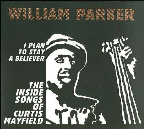 WILLIAM PARKER

I PLAN TO STAY A BELIEVER

THE INSIDE SONGS OF CURTIS MAYFIELD